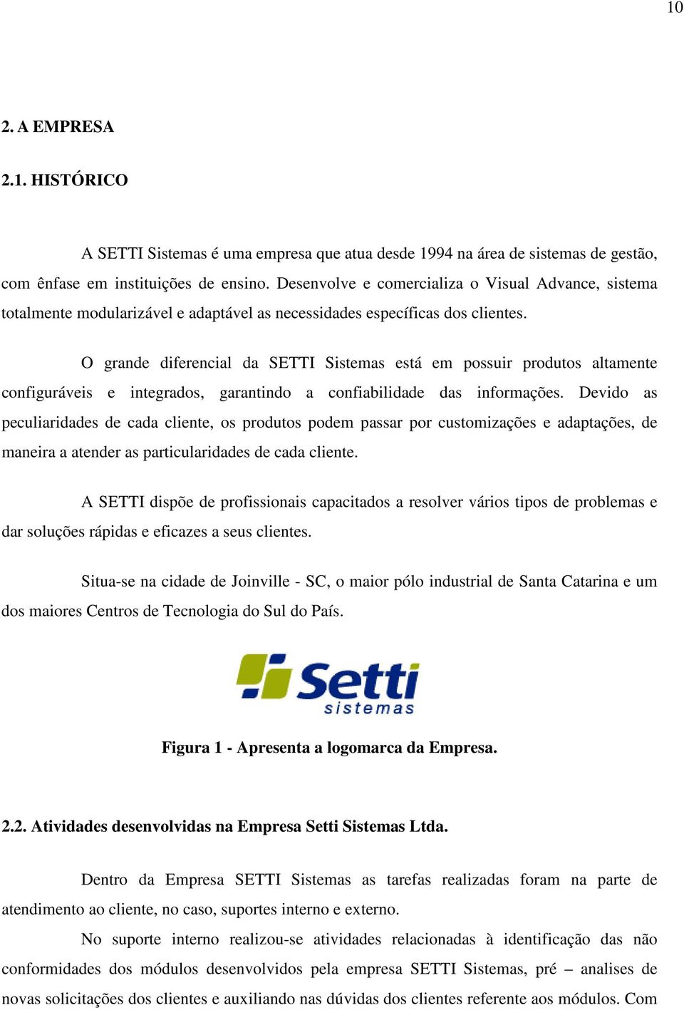 O grande diferencial da SETTI Sistemas está em possuir produtos altamente configuráveis e integrados, garantindo a confiabilidade das informações.