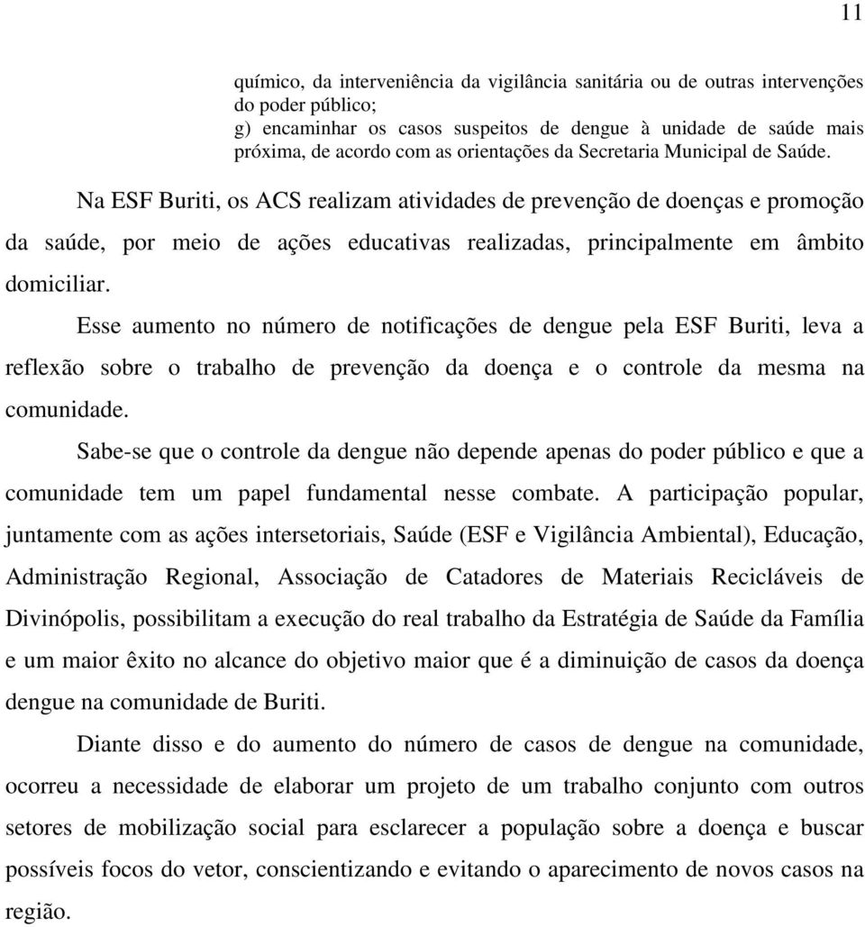 Na ESF Buriti, os ACS realizam atividades de prevenção de doenças e promoção da saúde, por meio de ações educativas realizadas, principalmente em âmbito domiciliar.