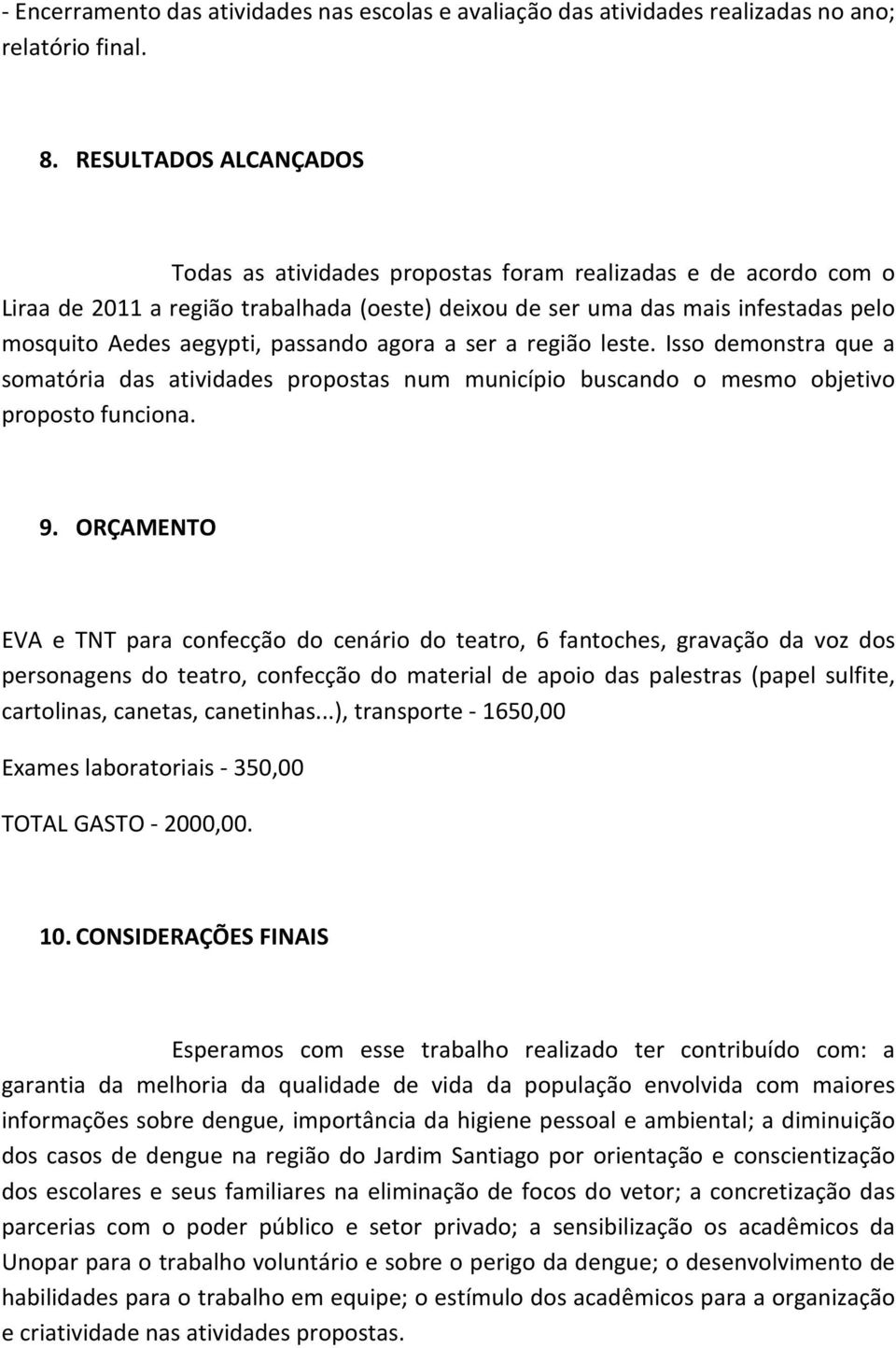 passando agora a ser a região leste. Isso demonstra que a somatória das atividades propostas num município buscando o mesmo objetivo proposto funciona. 9.