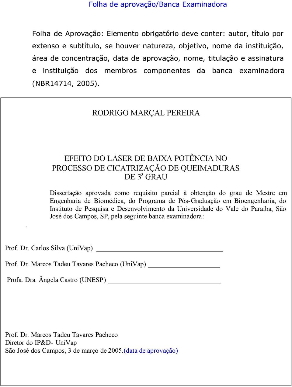 RODRIGO MARÇAL PEREIRA EFEITO DO LASER DE BAIXA POTÊNCIA NO PROCESSO DE CICATRIZAÇÃO DE QUEIMADURAS DE 3 o GRAU.