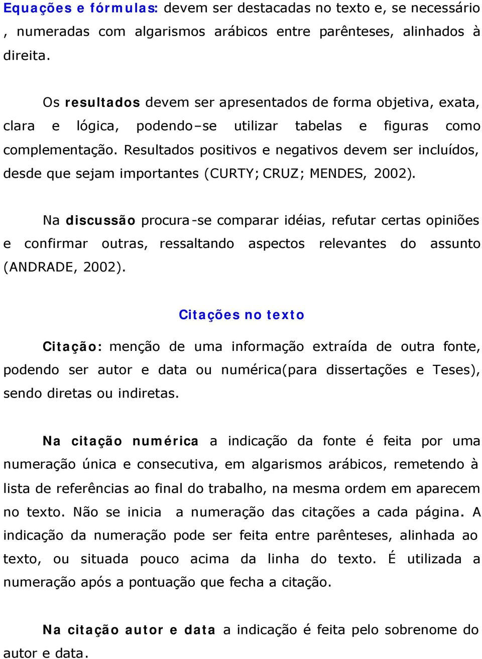 Resultados positivos e negativos devem ser incluídos, desde que sejam importantes (CURTY; CRUZ; MENDES, 2002).