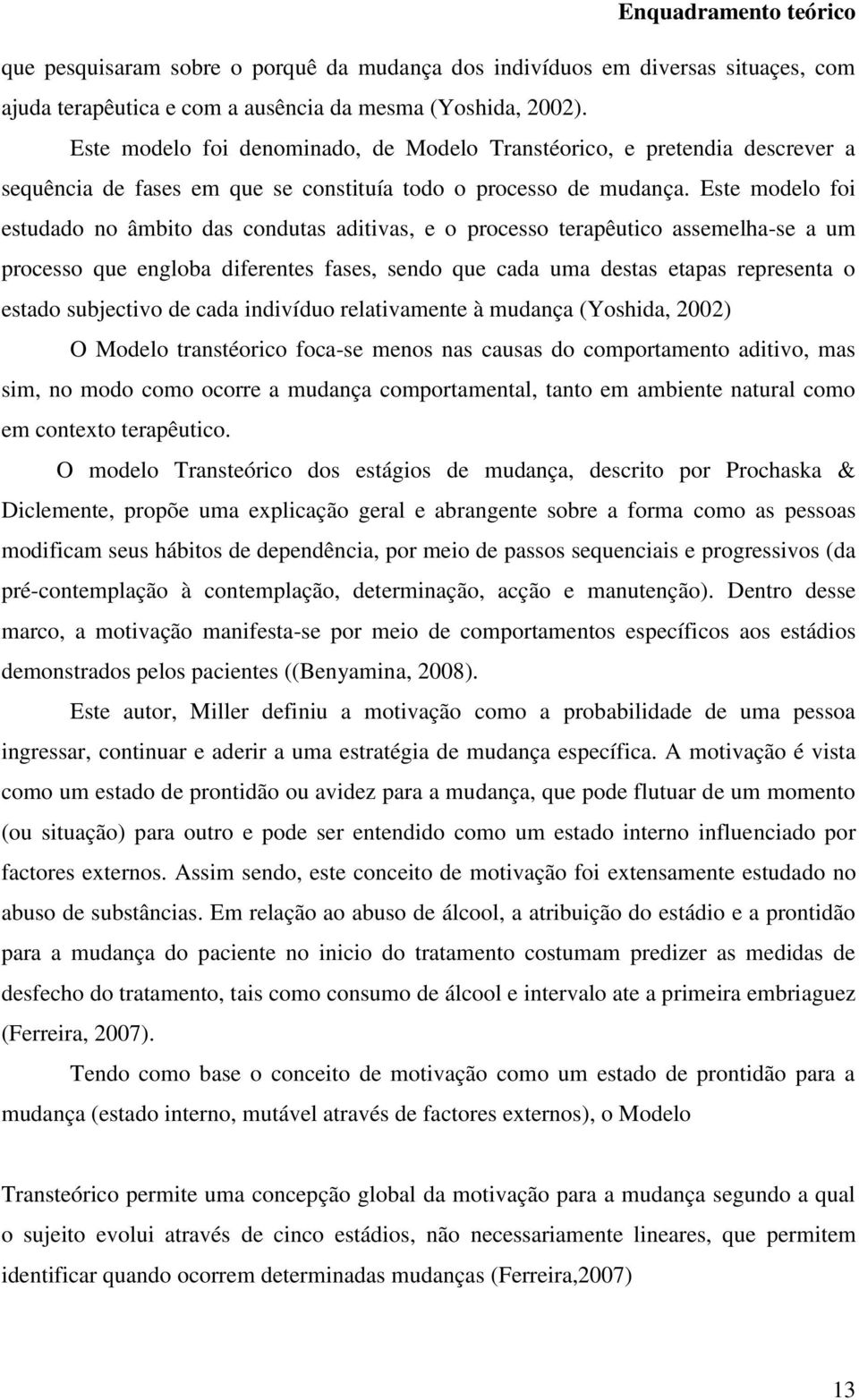 Este modelo foi estudado no âmbito das condutas aditivas, e o processo terapêutico assemelha-se a um processo que engloba diferentes fases, sendo que cada uma destas etapas representa o estado