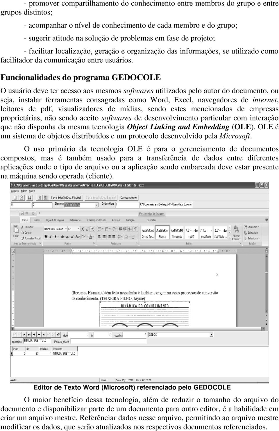 Funcionalidades do programa GEDOCOLE O usuário deve ter acesso aos mesmos softwares utilizados pelo autor do documento, ou seja, instalar ferramentas consagradas como Word, Excel, navegadores de