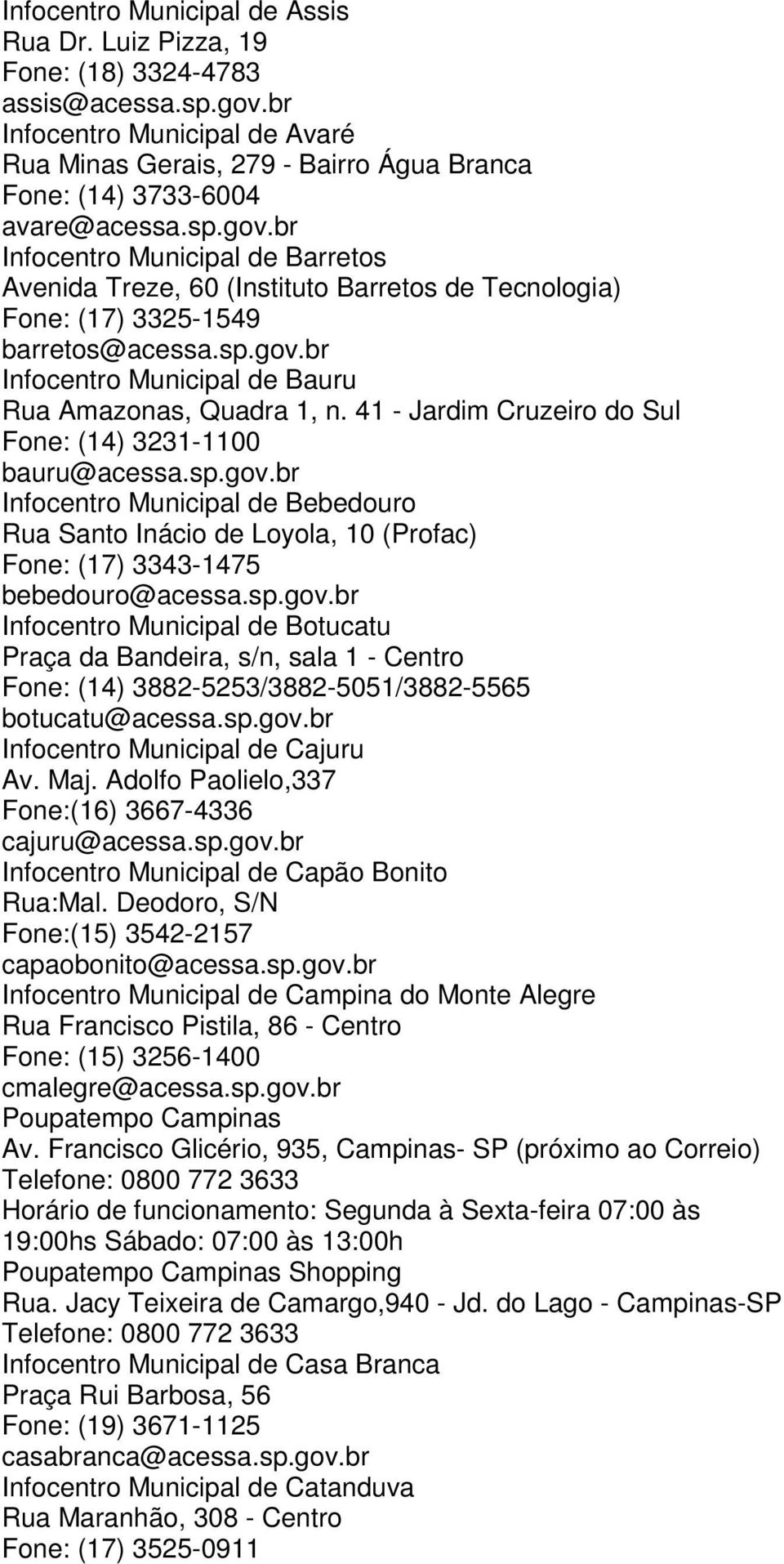 br Infocentro Municipal de Barretos Avenida Treze, 60 (Instituto Barretos de Tecnologia) Fone: (17) 3325-1549 barretos@acessa.sp.gov.br Infocentro Municipal de Bauru Rua Amazonas, Quadra 1, n.