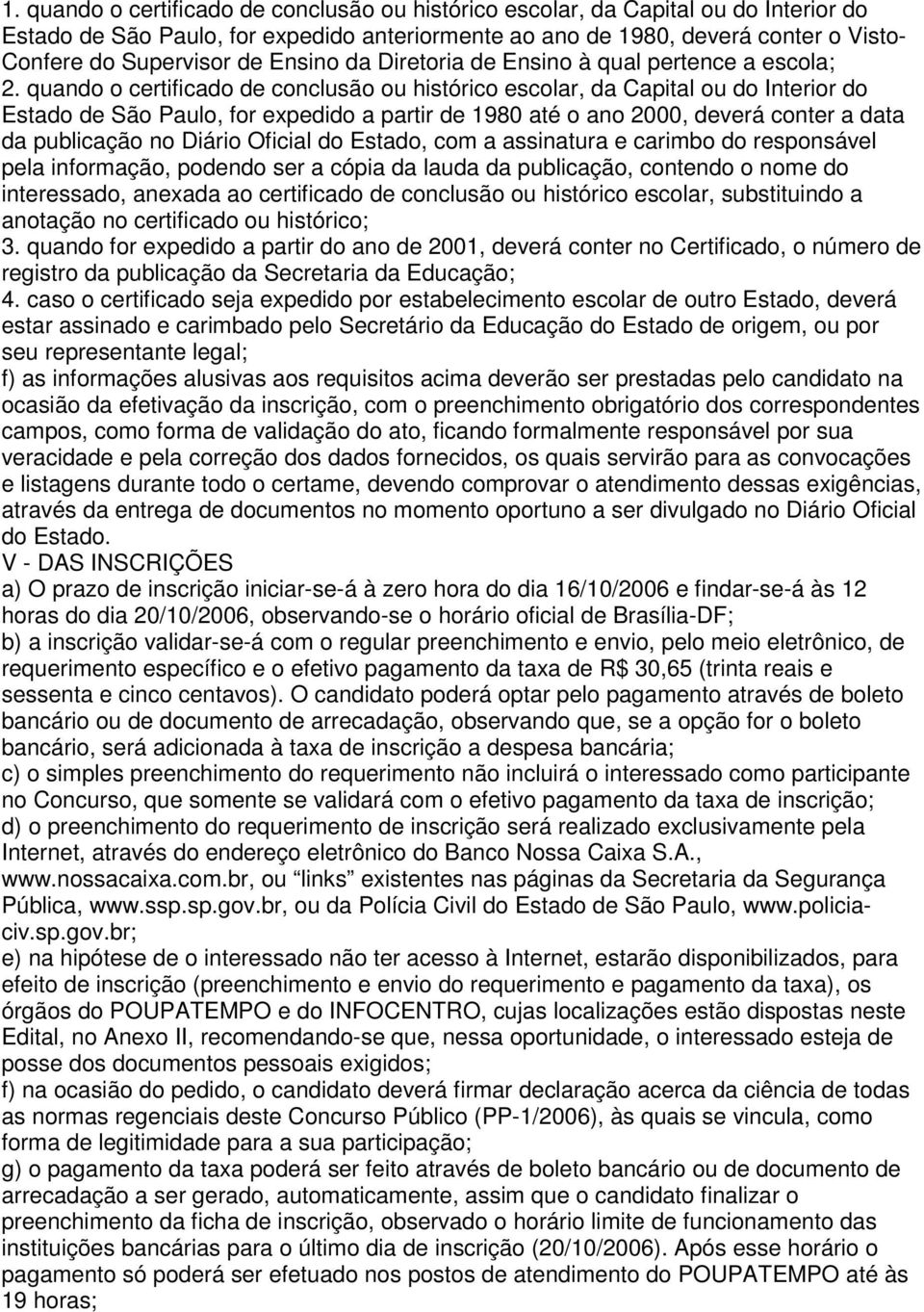 quando o certificado de conclusão ou histórico escolar, da Capital ou do Interior do Estado de São Paulo, for expedido a partir de 1980 até o ano 2000, deverá conter a data da publicação no Diário