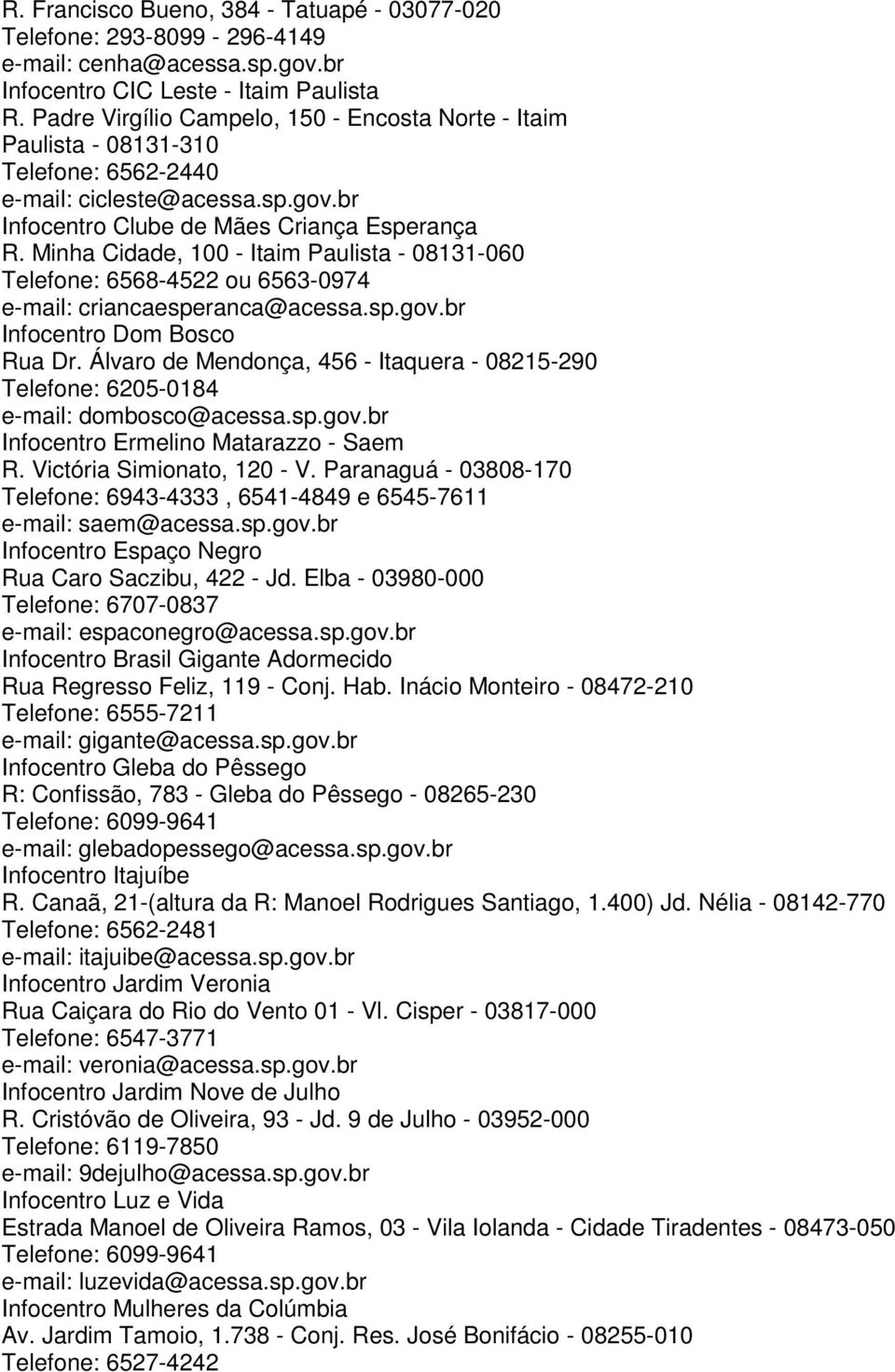 Minha Cidade, 100 - Itaim Paulista - 08131-060 Telefone: 6568-4522 ou 6563-0974 e-mail: criancaesperanca@acessa.sp.gov.br Infocentro Dom Bosco Rua Dr.