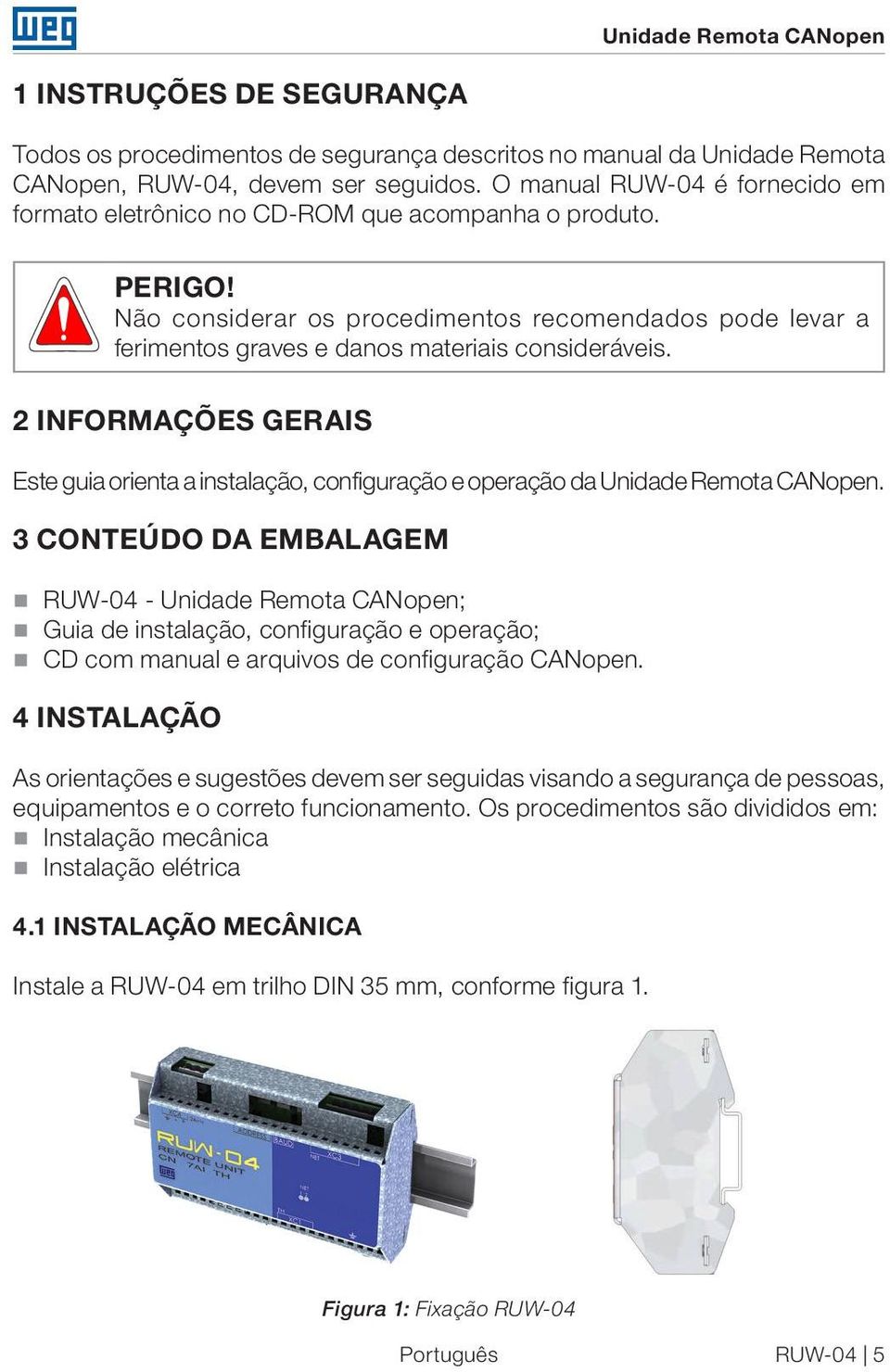 Não considerar os procedimentos recomendados pode levar a ferimentos graves e danos materiais consideráveis.