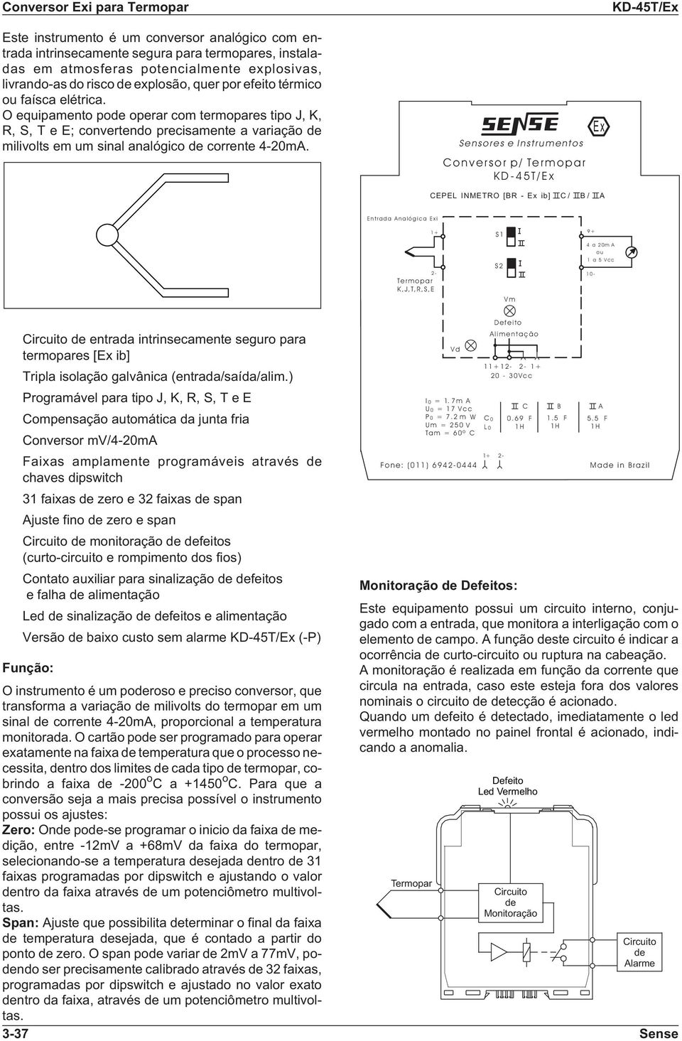 Sensores e Instrumentos Cversor p/ Ex CEPEL INMETRO [BR - Ex ib] C / B / A Entrada Analógica Exi + - K,J,T,R,S,E S S Vm 9+ 4 a 0m A ou a 5 Vcc 0- Circuito entrada intrinsecamente seguro para