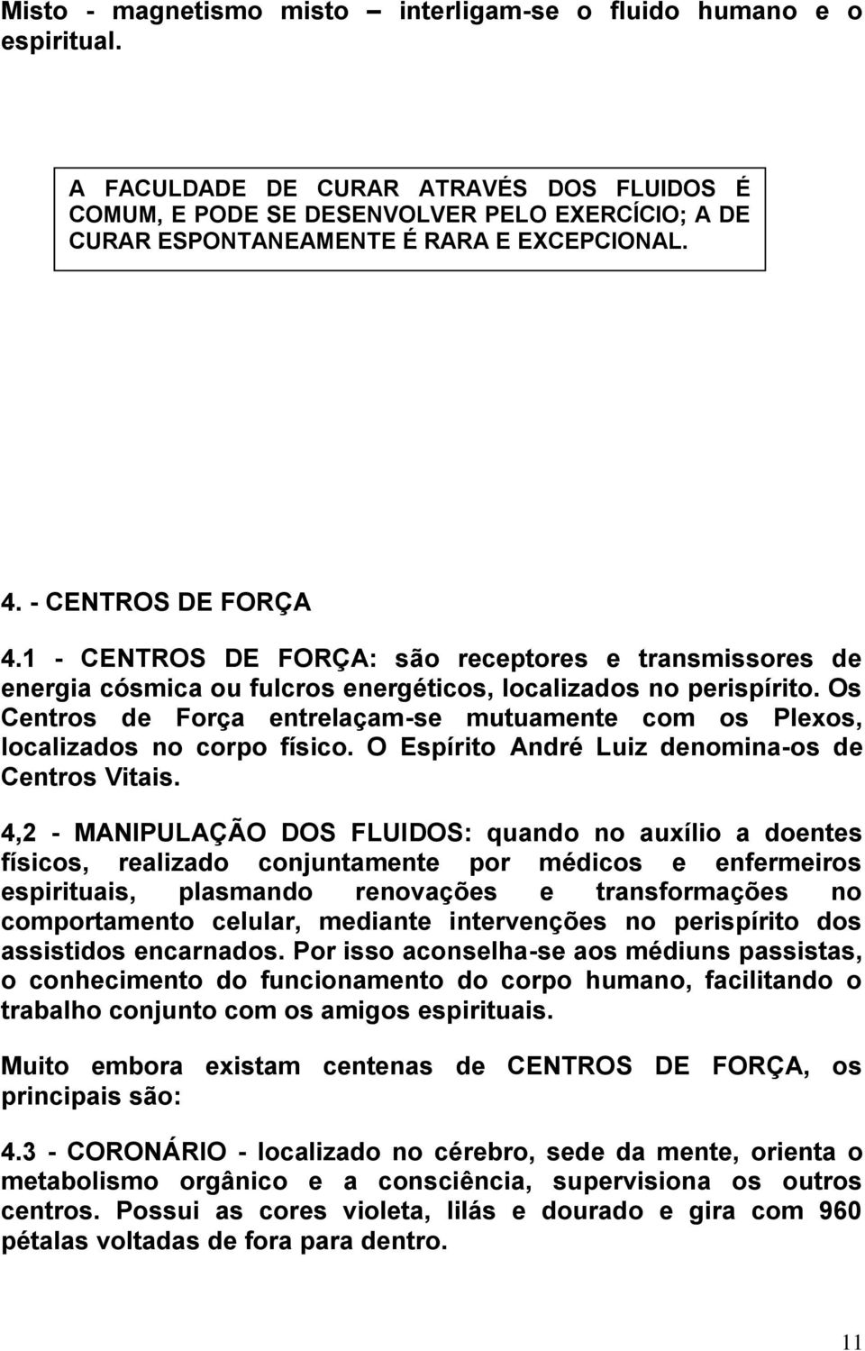 1 - CENTROS DE FORÇA: são receptores e transmissores de energia cósmica ou fulcros energéticos, localizados no perispírito.