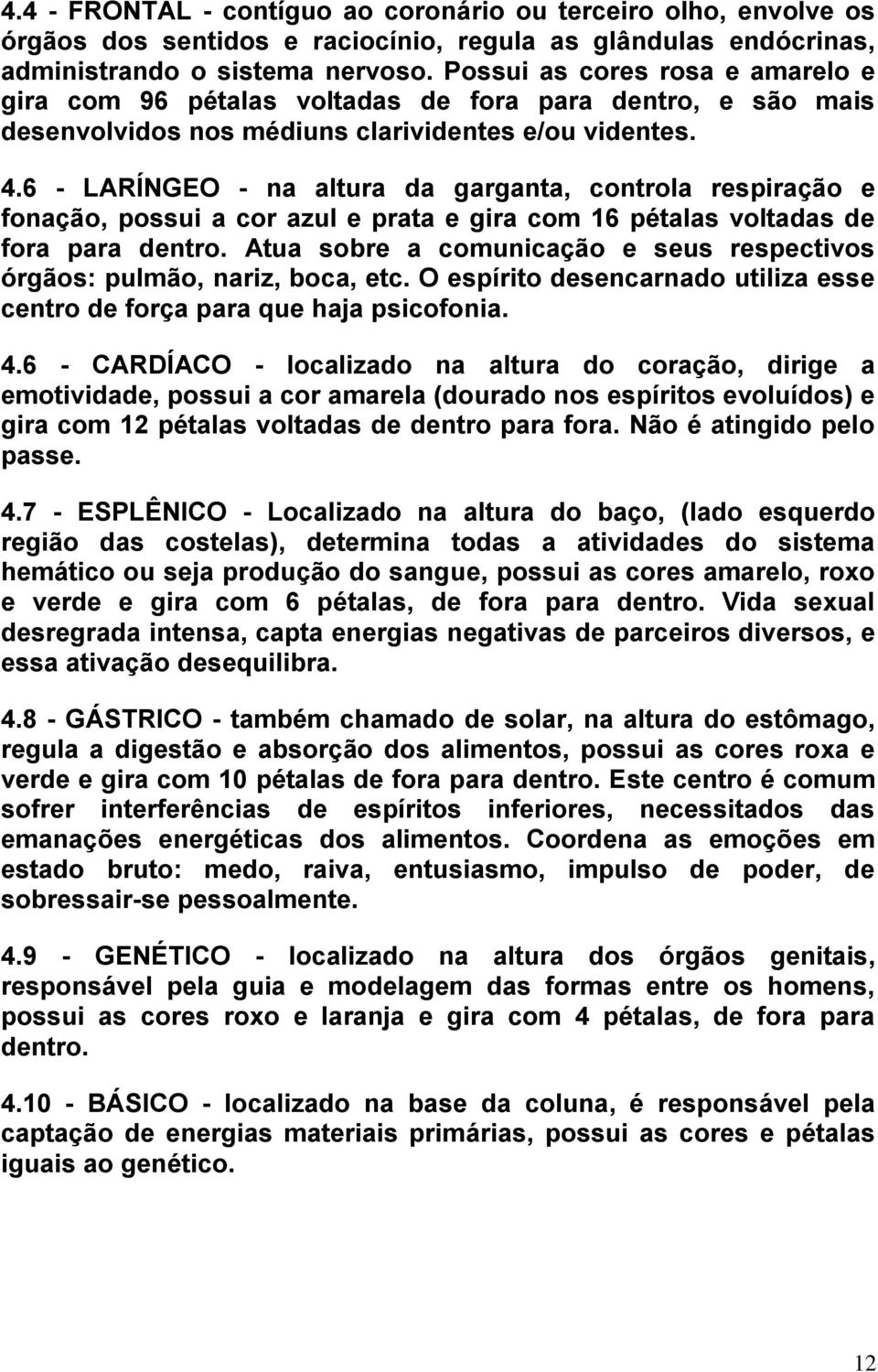 6 - LARÍNGEO - na altura da garganta, controla respiração e fonação, possui a cor azul e prata e gira com 16 pétalas voltadas de fora para dentro.