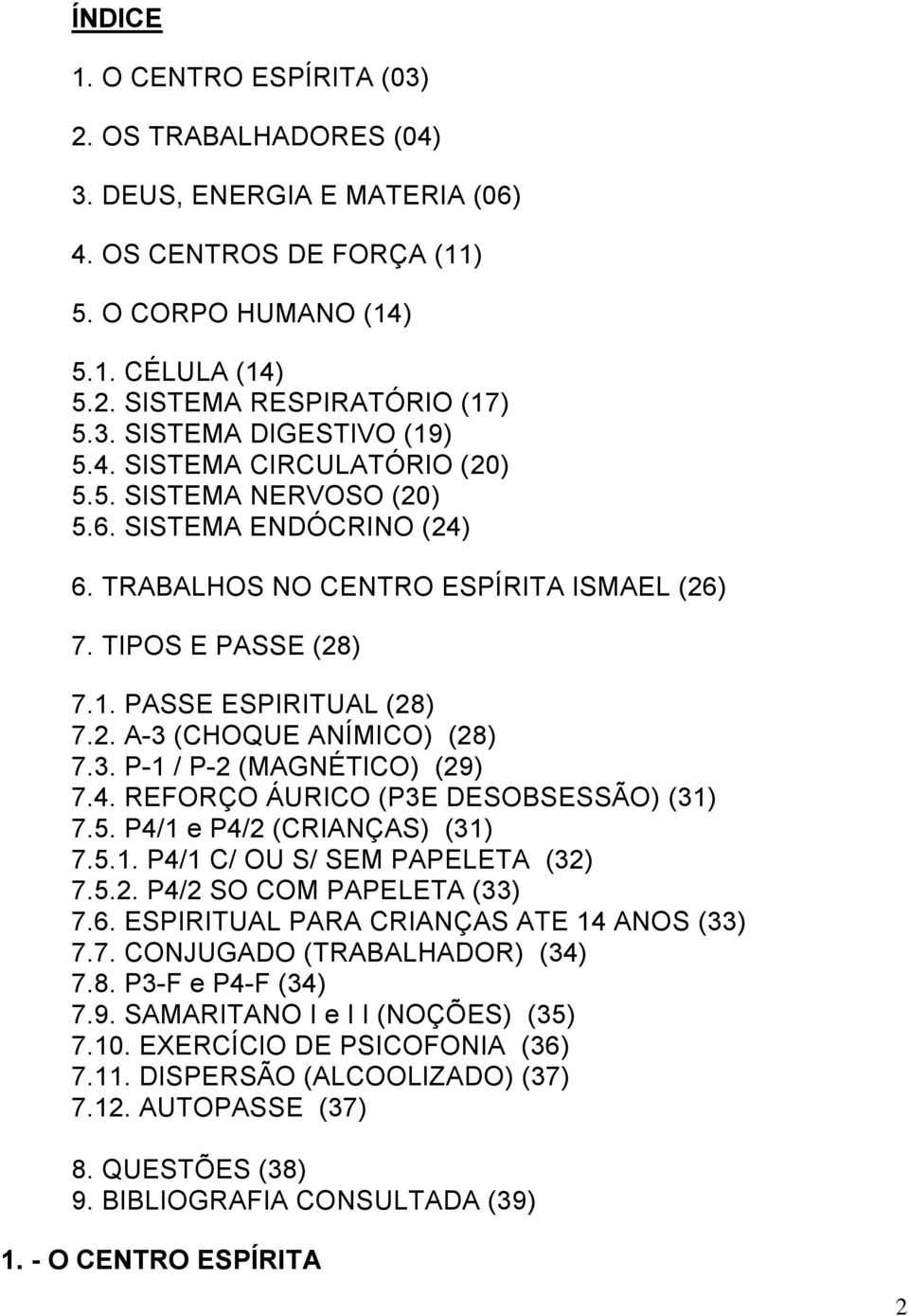 3. P-1 / P-2 (MAGNÉTICO) (29) 7.4. REFORÇO ÁURICO (P3E DESOBSESSÃO) (31) 7.5. P4/1 e P4/2 (CRIANÇAS) (31) 7.5.1. P4/1 C/ OU S/ SEM PAPELETA (32) 7.5.2. P4/2 SO COM PAPELETA (33) 7.6.