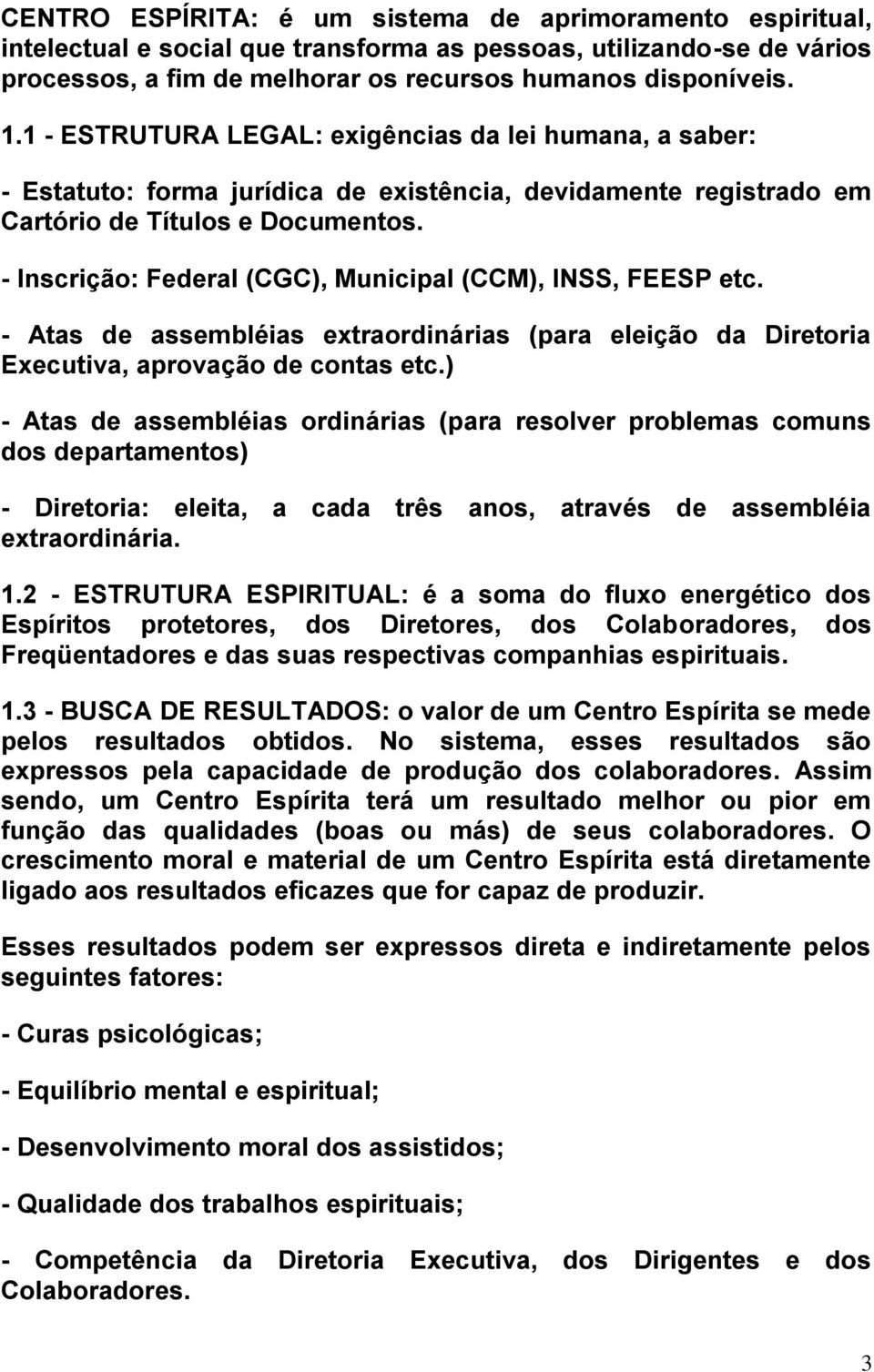 - Inscrição: Federal (CGC), Municipal (CCM), INSS, FEESP etc. - Atas de assembléias extraordinárias (para eleição da Diretoria Executiva, aprovação de contas etc.