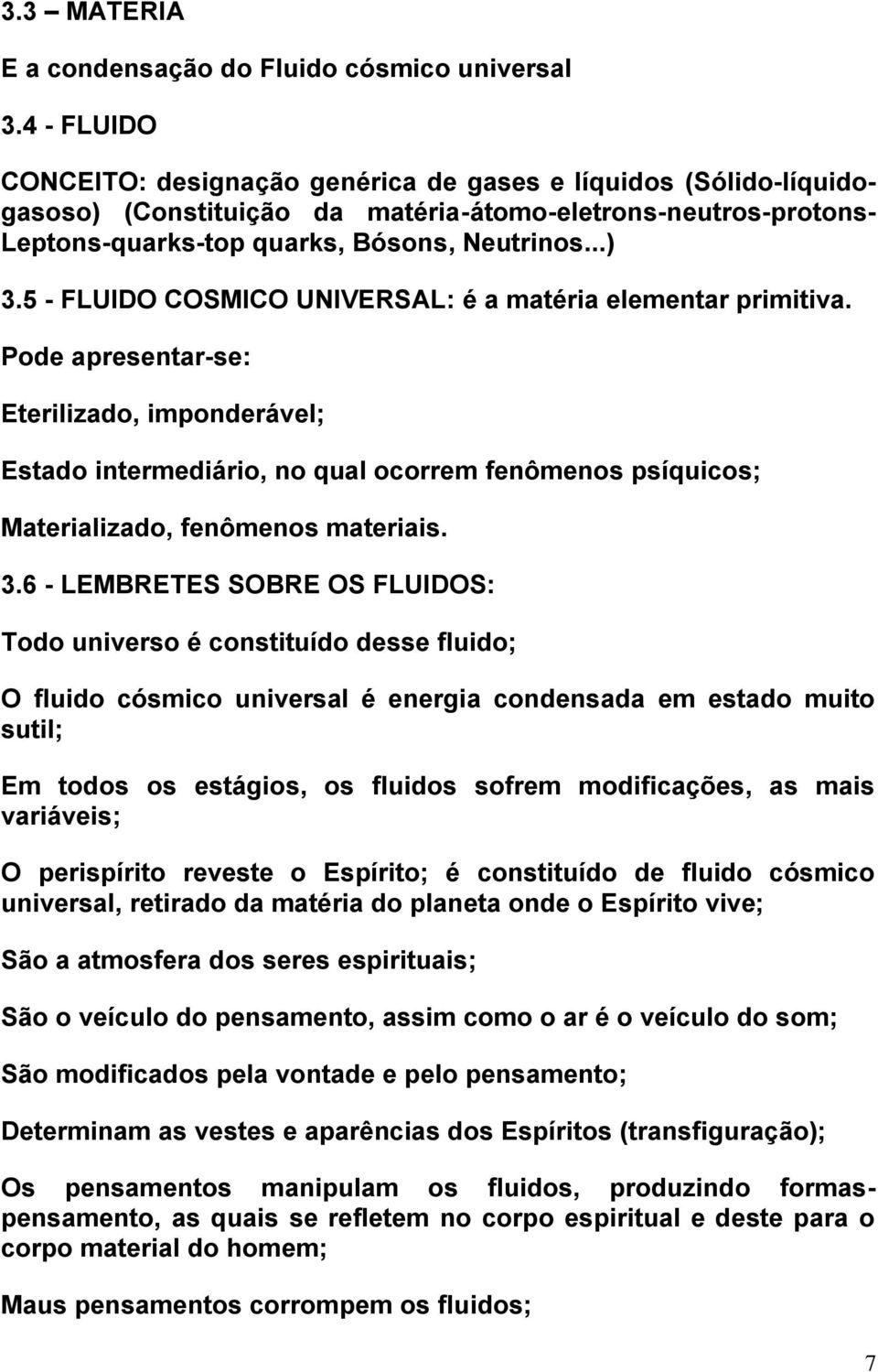 5 - FLUIDO COSMICO UNIVERSAL: é a matéria elementar primitiva.