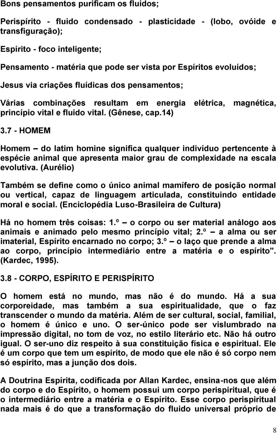 7 - HOMEM Homem do latim homine significa qualquer indivíduo pertencente à espécie animal que apresenta maior grau de complexidade na escala evolutiva.