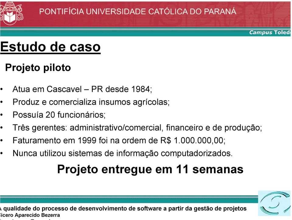 administrativo/comercial, financeiro e de produção; Faturamento em 1999 foi na