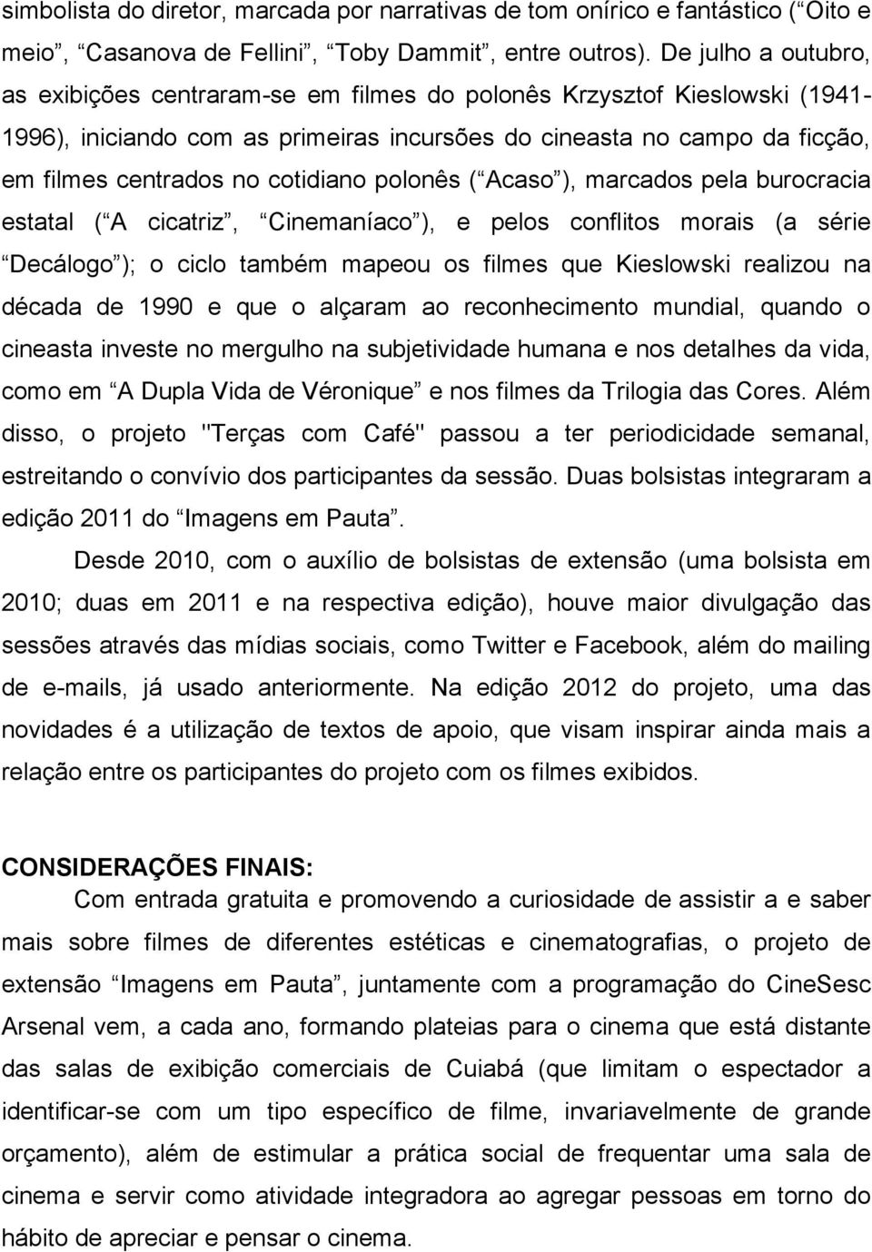 cotidiano polonês ( Acaso ), marcados pela burocracia estatal ( A cicatriz, Cinemaníaco ), e pelos conflitos morais (a série Decálogo ); o ciclo também mapeou os filmes que Kieslowski realizou na