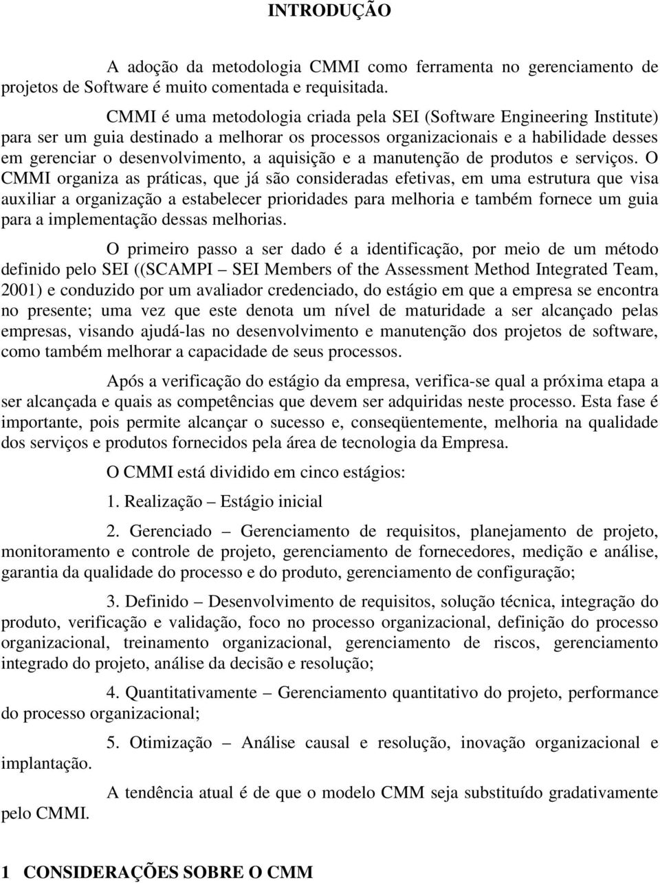 aquisição e a manutenção de produtos e serviços.