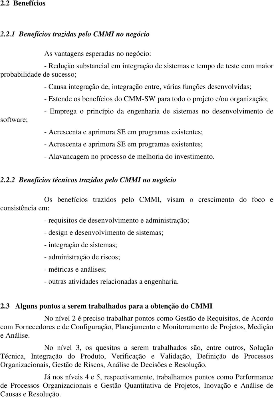 sistemas no desenvolvimento de - Acrescenta e aprimora SE em programas existentes; - Acrescenta e aprimora SE em programas existentes; - Alavancagem no processo de melhoria do investimento. 2.