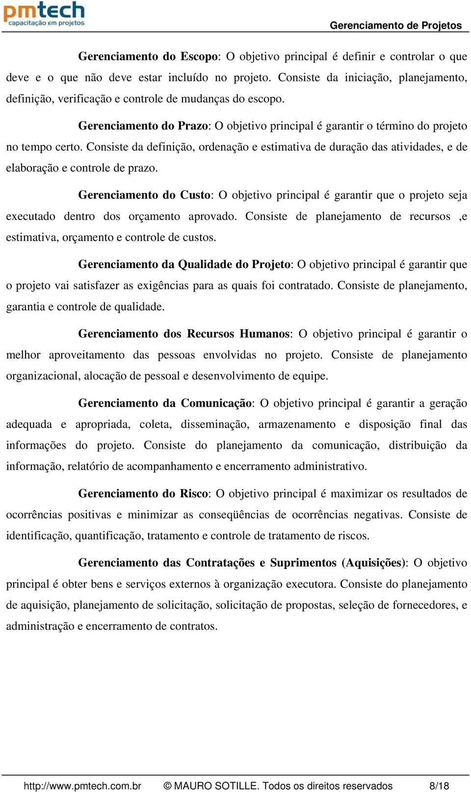 Consiste da definição, ordenação e estimativa de duração das atividades, e de elaboração e controle de prazo.