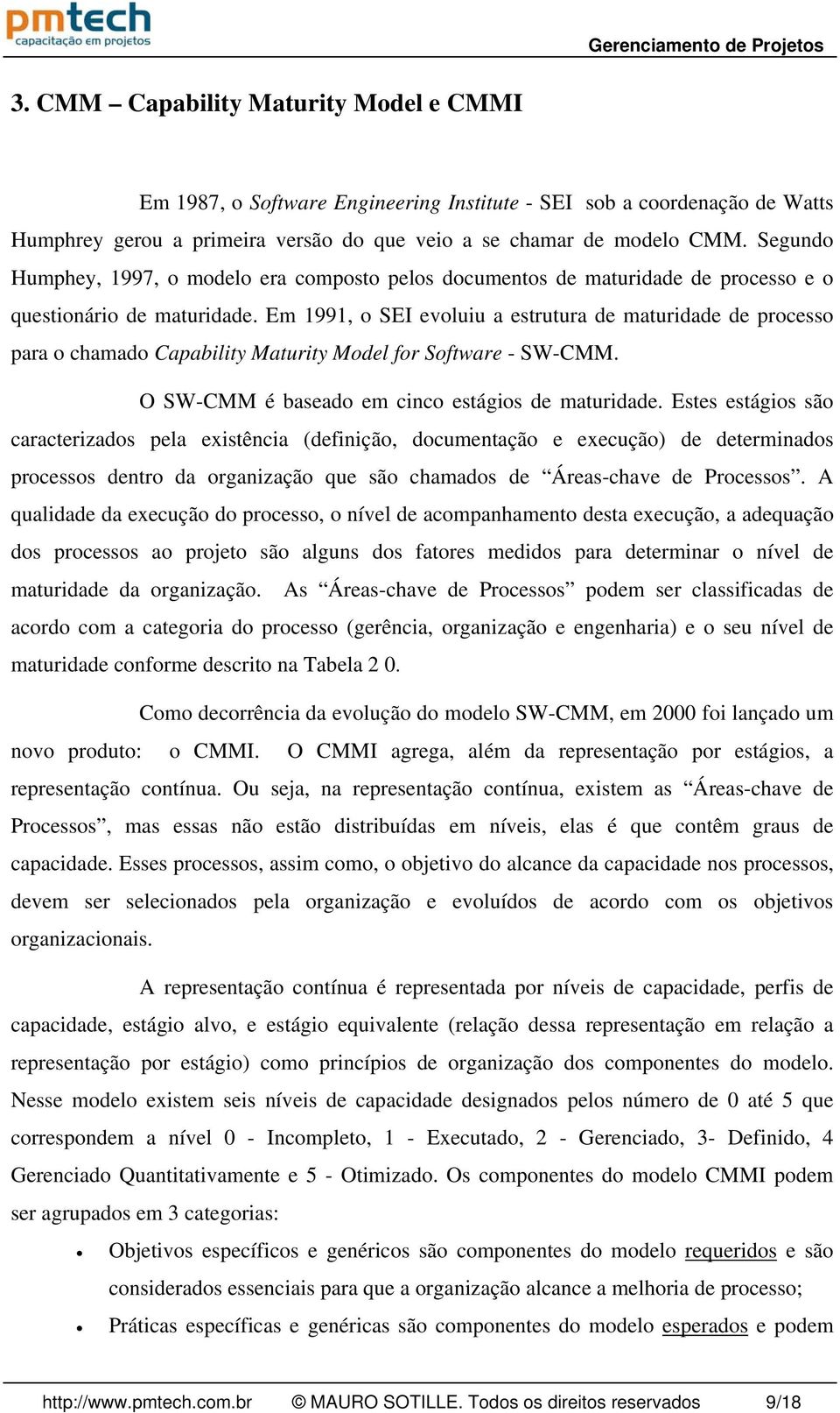 Em 1991, o SEI evoluiu a estrutura de maturidade de processo para o chamado Capability Maturity Model for Software - SW-CMM. O SW-CMM é baseado em cinco estágios de maturidade.