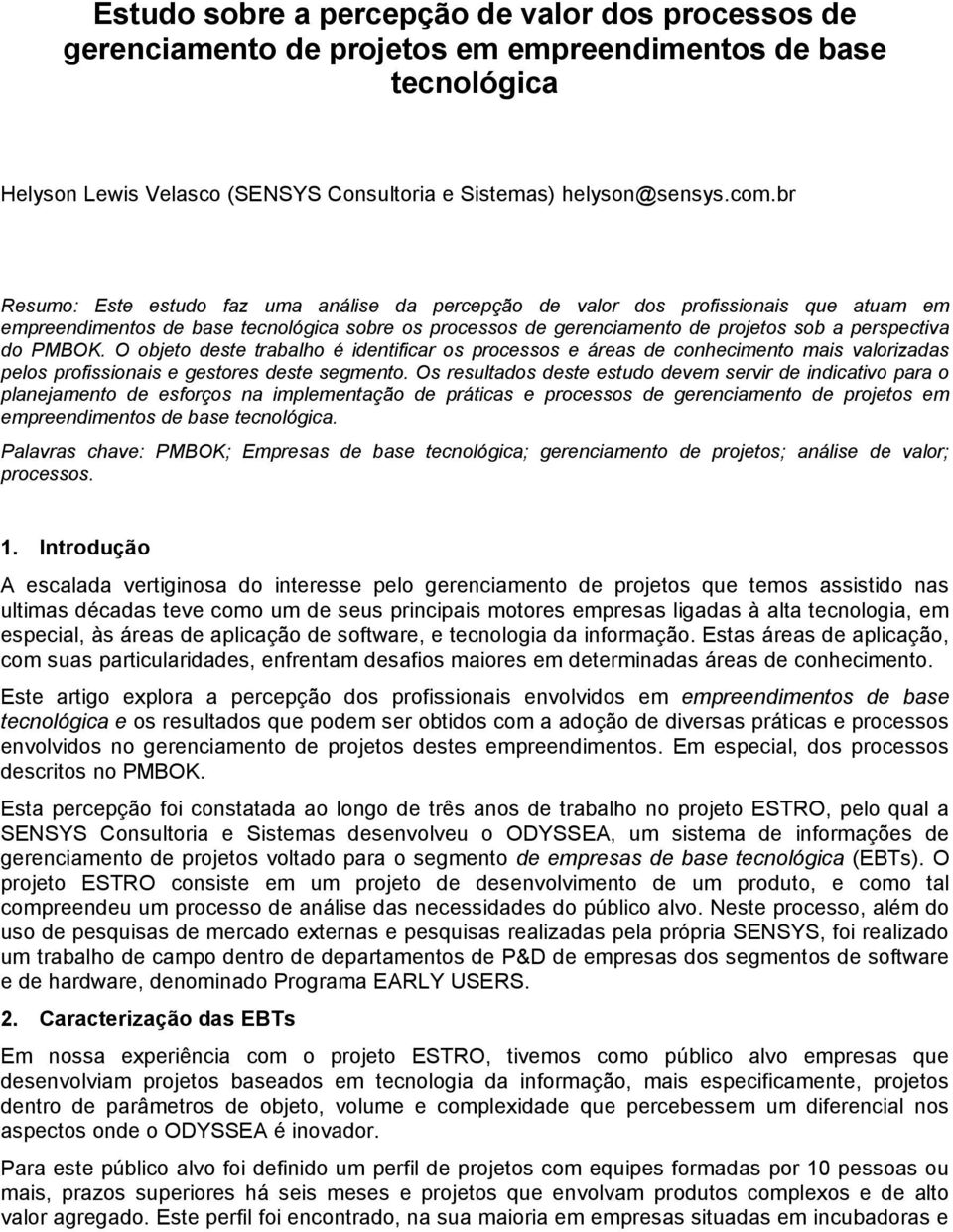 PMBOK. O objeto deste trabalho é identificar os processos e áreas de conhecimento mais valorizadas pelos profissionais e gestores deste segmento.