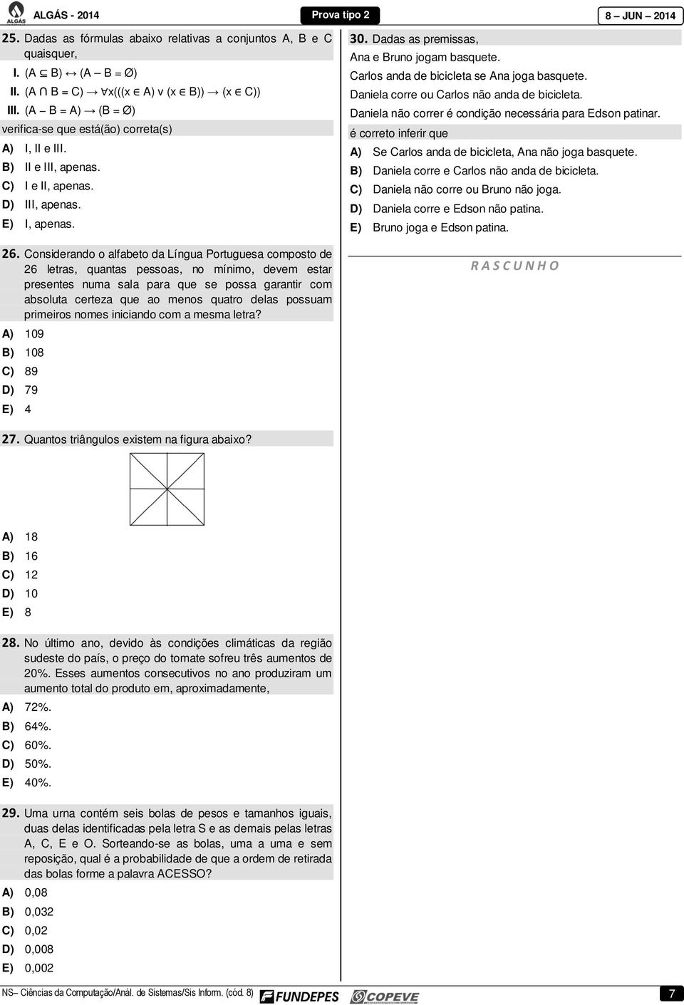 Considerando o alfabeto da Língua Portuguesa composto de 26 letras, quantas pessoas, no mínimo, devem estar presentes numa sala para que se possa garantir com absoluta certeza que ao menos quatro