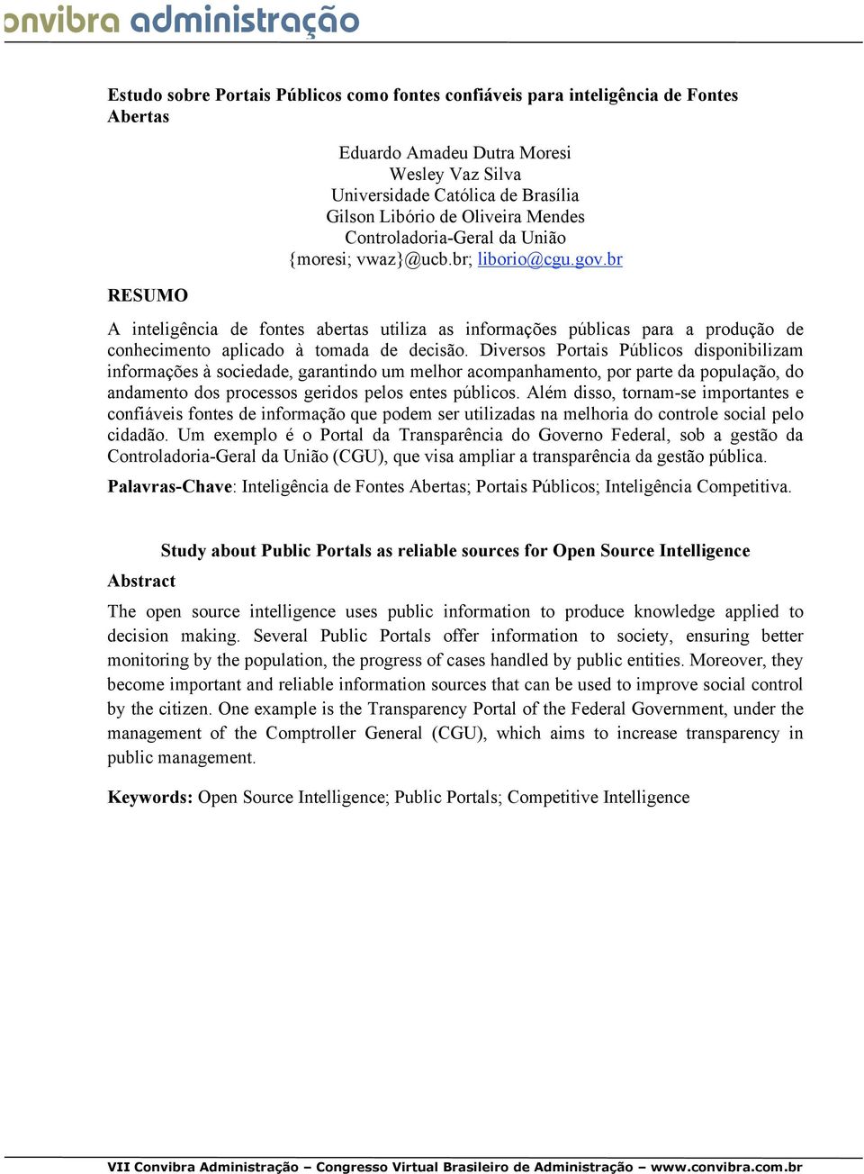 br A inteligência de fontes abertas utiliza as informações públicas para a produção de conhecimento aplicado à tomada de decisão.