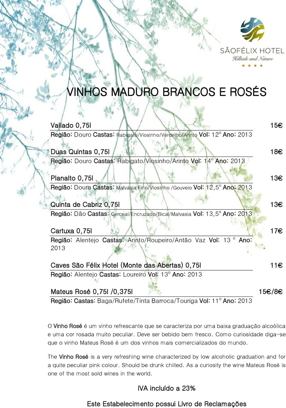 15 18 Cartuxa 0,75l Região: Alentejo Castas: Arinto/Roupeiro/Antão Vaz Vol: 13 o 2013 Caves São Félix Hotel (Monte das Abertas) 0,75l Região: Alentejo Castas: Loureiro Vol: 13 o Ano: 2013 Ano: 17