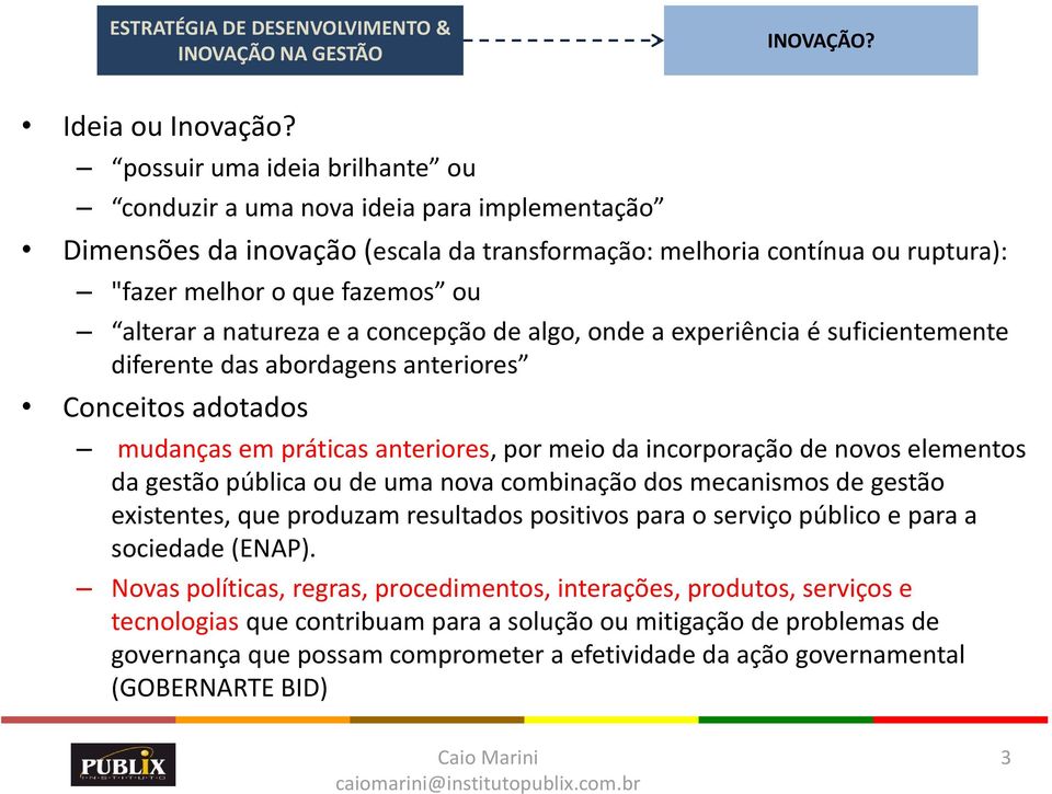 natureza e a concepção de algo, onde a experiência é suficientemente diferente das abordagens anteriores Conceitos adotados mudanças em práticas anteriores, por meio da incorporação de novos