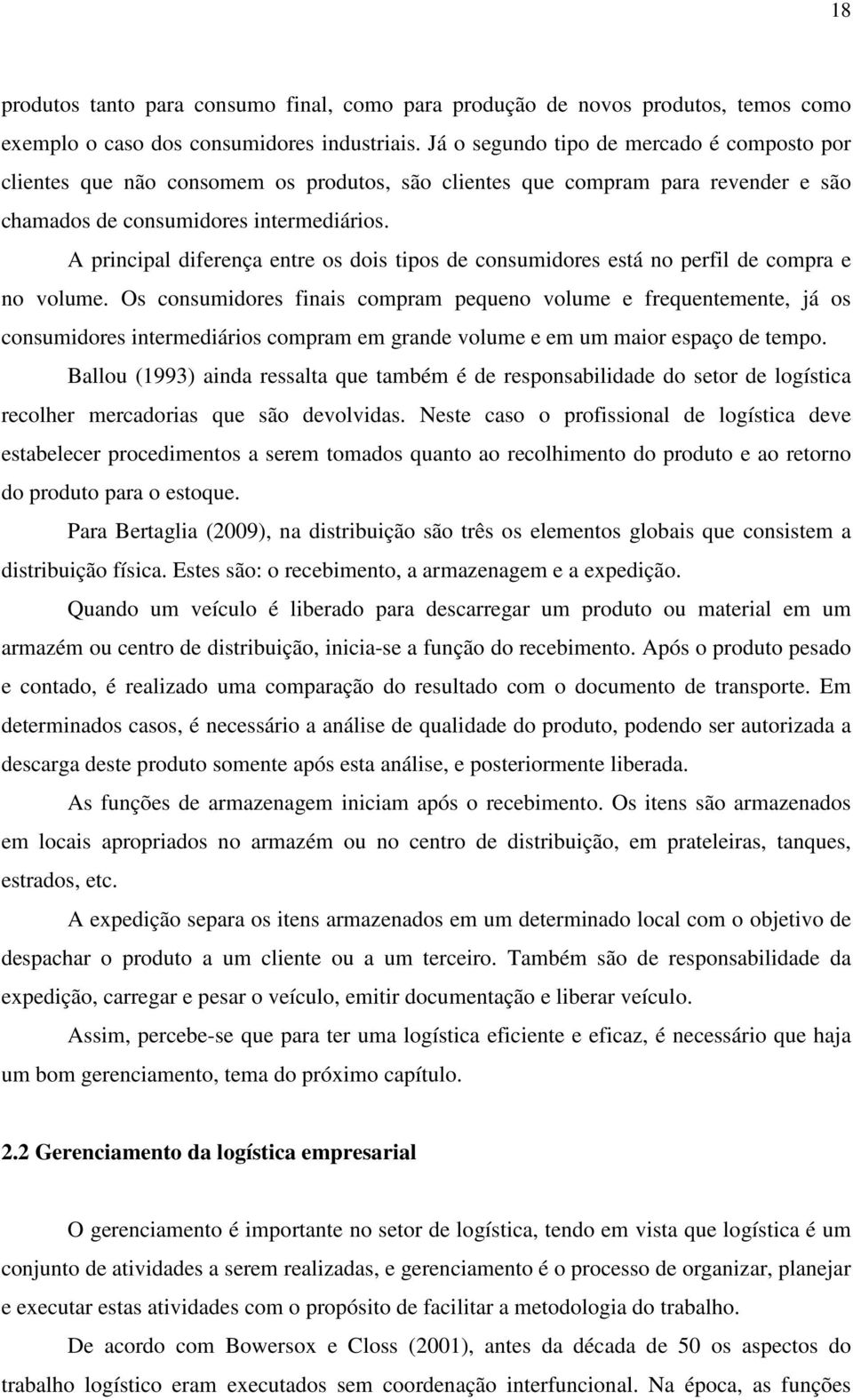 A principal diferença entre os dois tipos de consumidores está no perfil de compra e no volume.