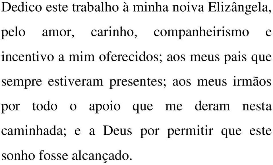 sempre estiveram presentes; aos meus irmãos por todo o apoio que me