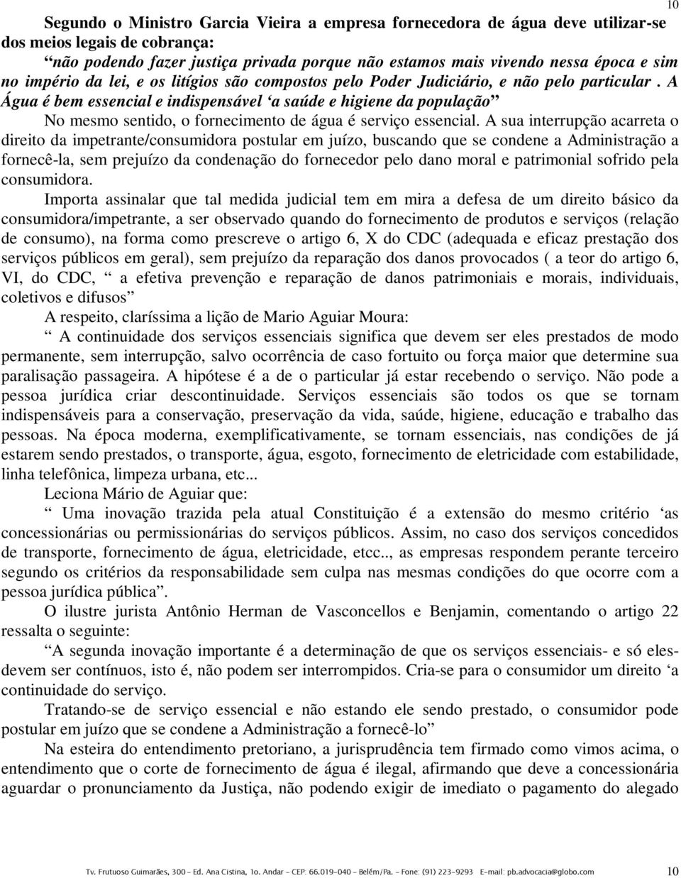 A Água é bem essencial e indispensável a saúde e higiene da população No mesmo sentido, o fornecimento de água é serviço essencial.