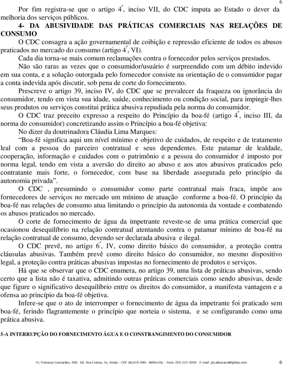 º, VI). Cada dia torna-se mais comum reclamações contra o fornecedor pelos serviços prestados.