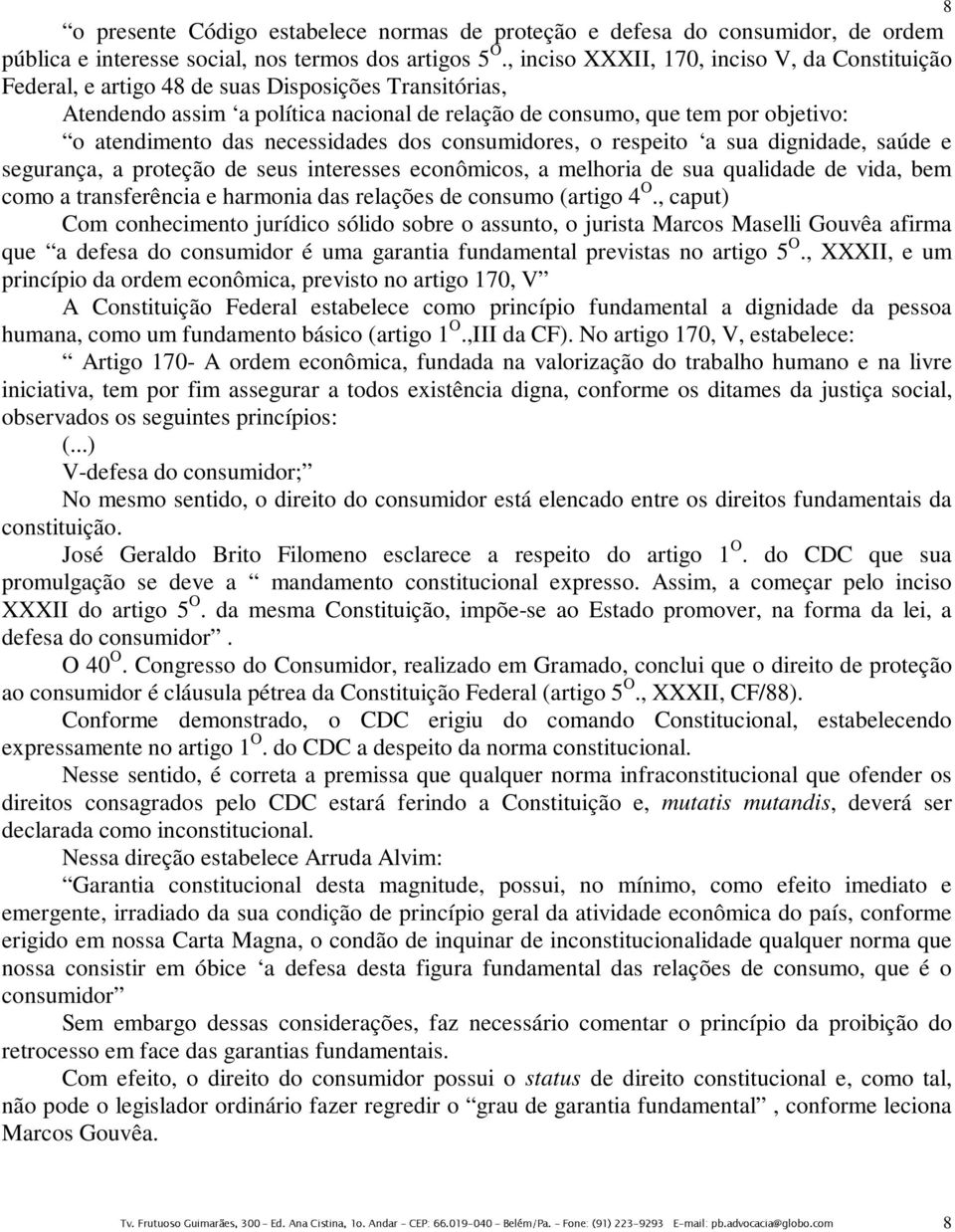 das necessidades dos consumidores, o respeito a sua dignidade, saúde e segurança, a proteção de seus interesses econômicos, a melhoria de sua qualidade de vida, bem como a transferência e harmonia