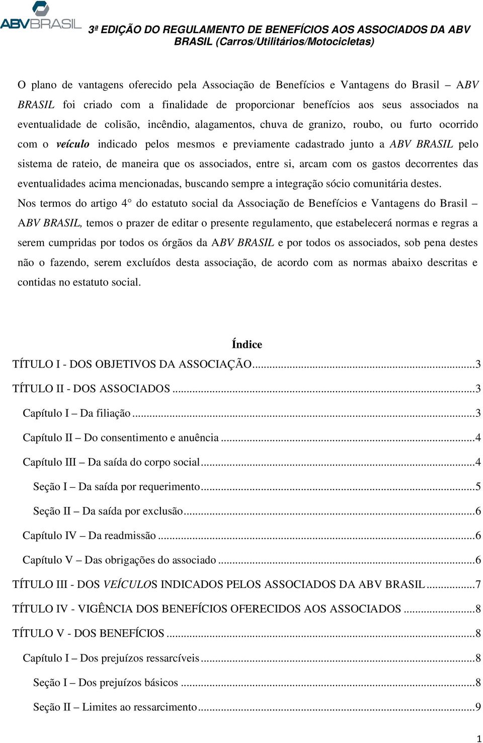 entre si, arcam com os gastos decorrentes das eventualidades acima mencionadas, buscando sempre a integração sócio comunitária destes.