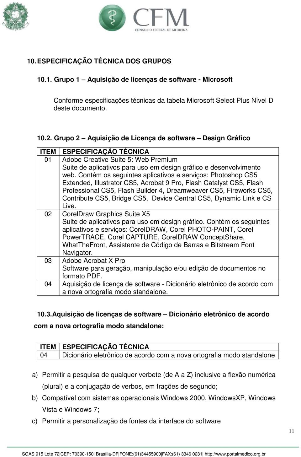 Contém os seguintes aplicativos e serviços: Photoshop CS5 Extended, Illustrator CS5, Acrobat 9 Pro, Flash Catalyst CS5, Flash Professional CS5, Flash Builder 4, Dreamweaver CS5, Fireworks CS5,