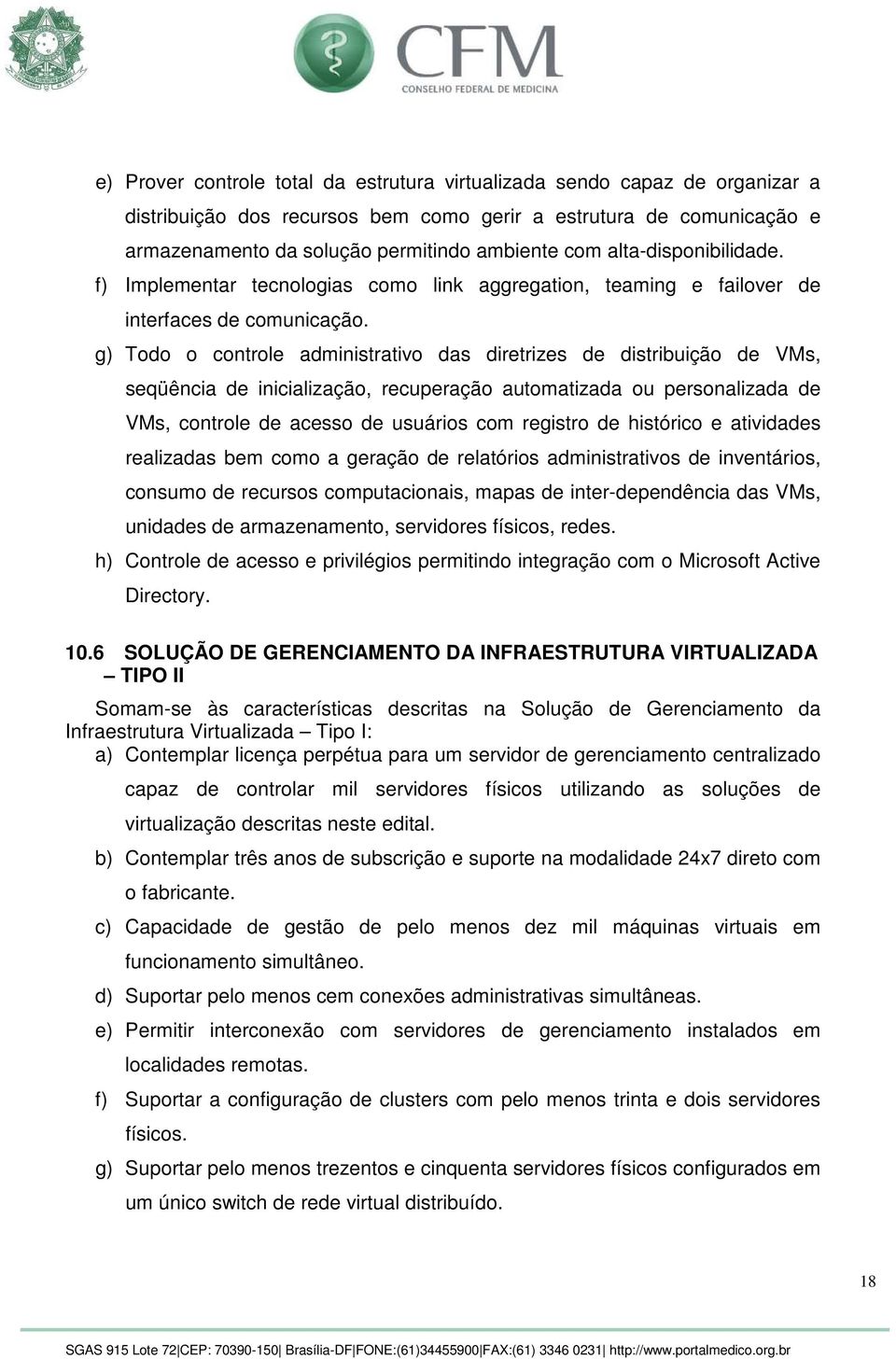 g) Todo o controle administrativo das diretrizes de distribuição de VMs, seqüência de inicialização, recuperação automatizada ou personalizada de VMs, controle de acesso de usuários com registro de