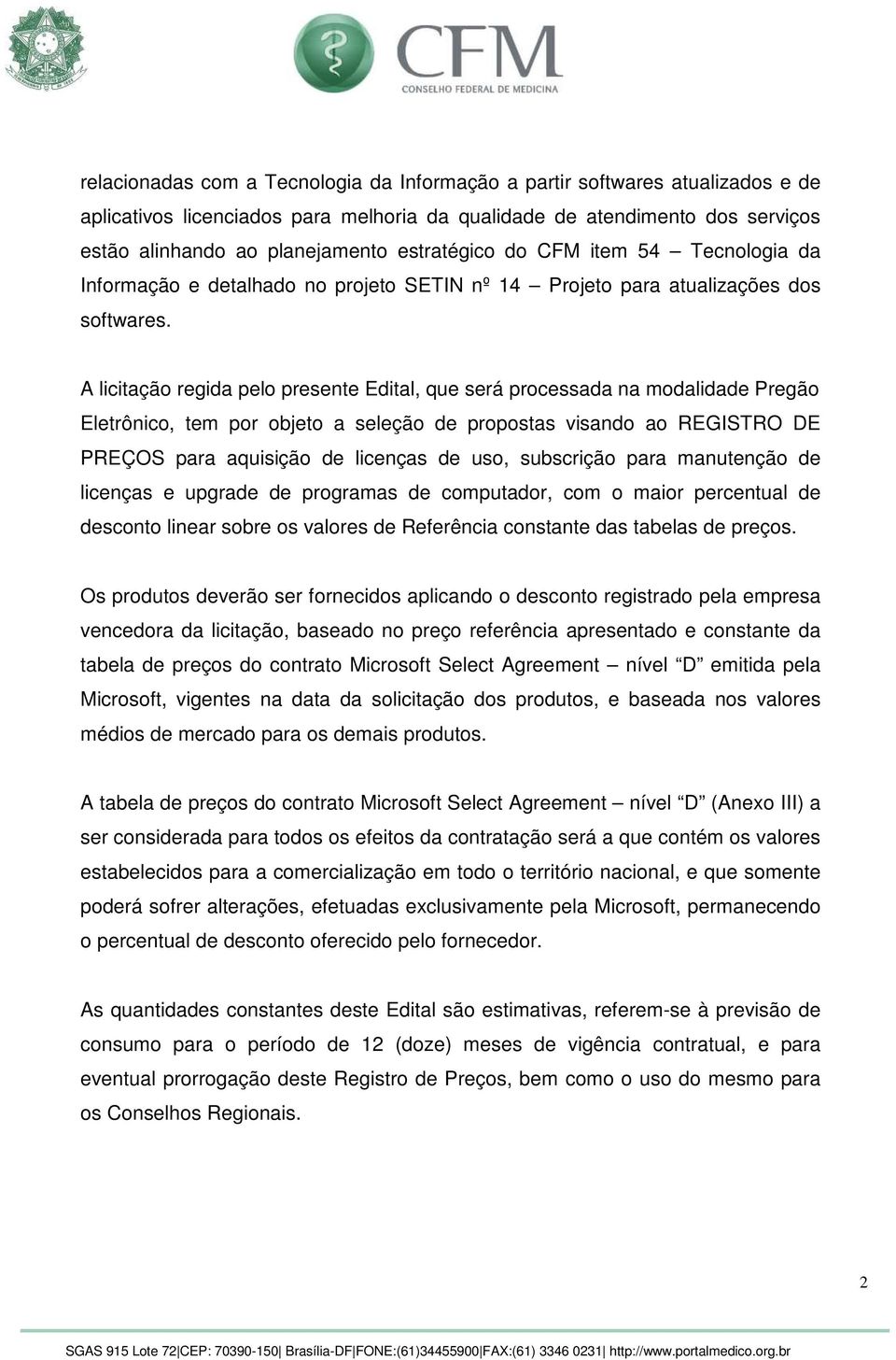 A licitação regida pelo presente Edital, que será processada na modalidade Pregão Eletrônico, tem por objeto a seleção de propostas visando ao REGISTRO DE PREÇOS para aquisição de licenças de uso,