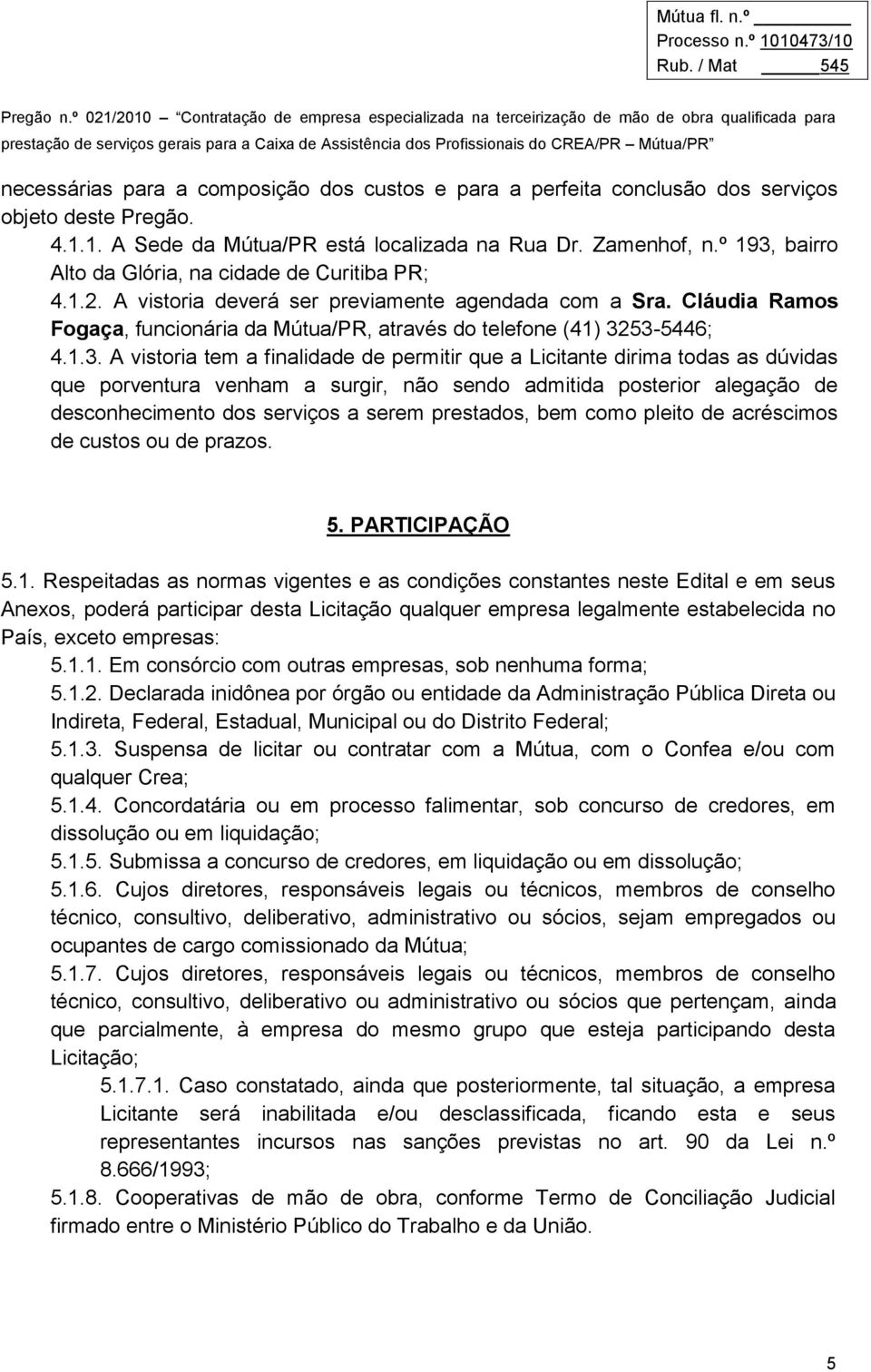 Cláudia Ramos Fogaça, funcionária da Mútua/PR, através do telefone (41) 32