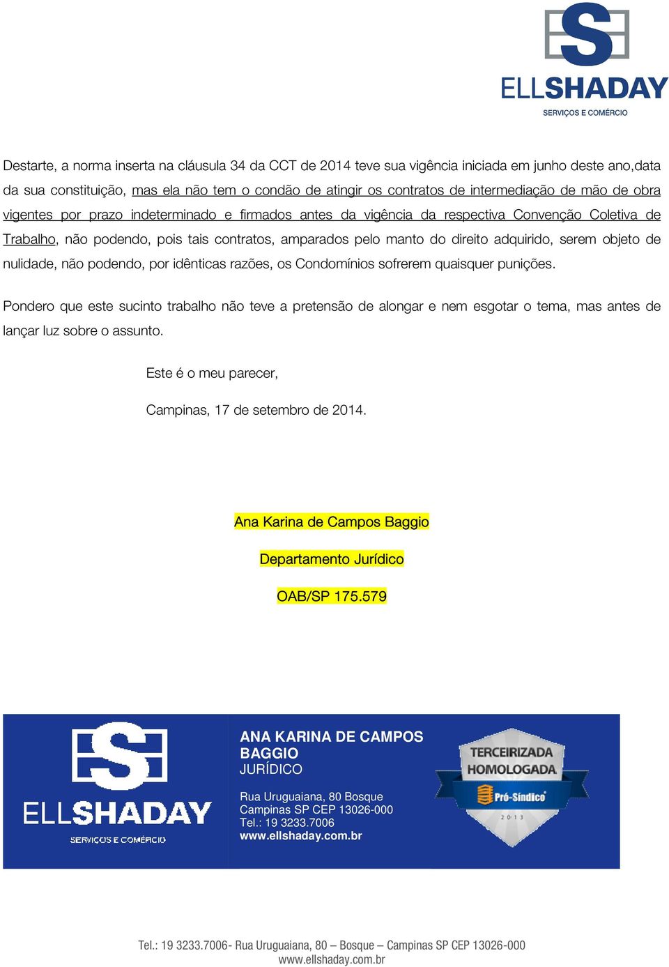 serem objeto de nulidade, não podendo, por idênticas razões, os Condomínios sofrerem quaisquer punições.