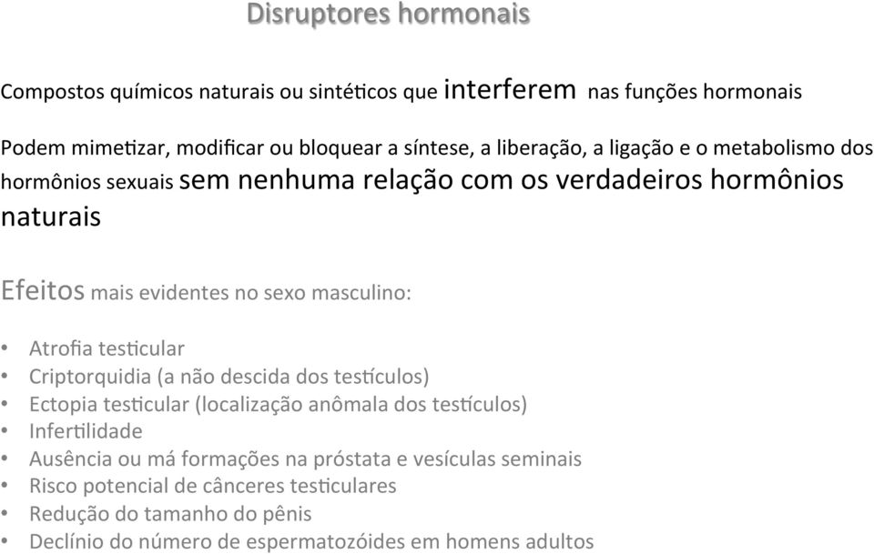 masculino: Atrofia tes^cular Criptorquidia (a não descida dos tesjculos) Ectopia tes^cular (localização anômala dos tesjculos) Infer^lidade Ausência ou má