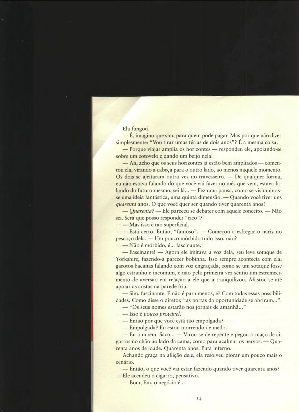 - Ah, acho que os seus horizontes já estão bem ampliados comentou ela, virando a cabeça para o outro lado, ao menos naquele momento. Os dois se ajeitaram outra vez no travesseiro.