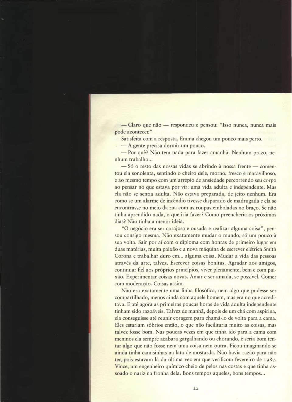 .. Só o resto das nossas vidas se abrindo à nossa frente comentou ela sonolenta, sentindo o cheiro dele, morno, fresco e maravilhoso, e ao mesmo tempo com um arrepio de ansiedade percorrendo seu