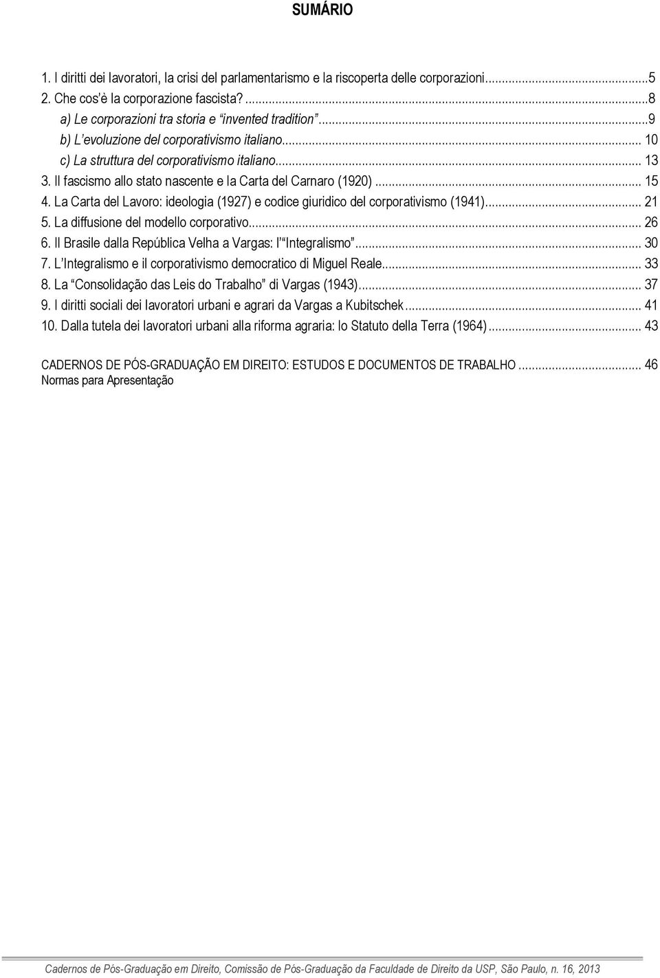 La Carta del Lavoro: ideologia (1927) e codice giuridico del corporativismo (1941)... 21 5. La diffusione del modello corporativo... 26 6. Il Brasile dalla República Velha a Vargas: l Integralismo.