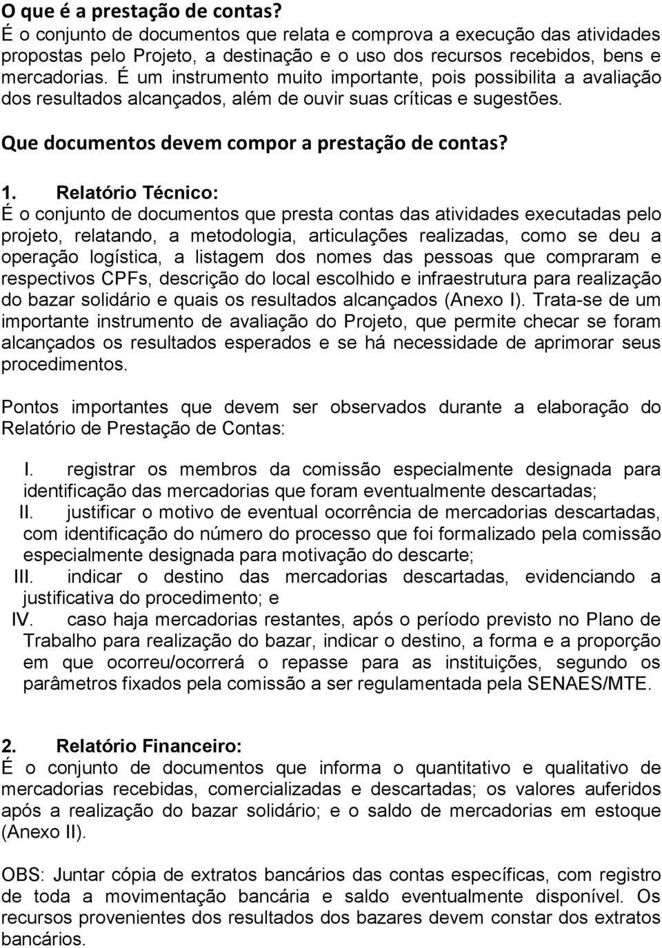 Relatório Técnico: É o conjunto de documentos que presta contas das atividades executadas pelo projeto, relatando, a metodologia, articulações realizadas, como se deu a operação logística, a listagem