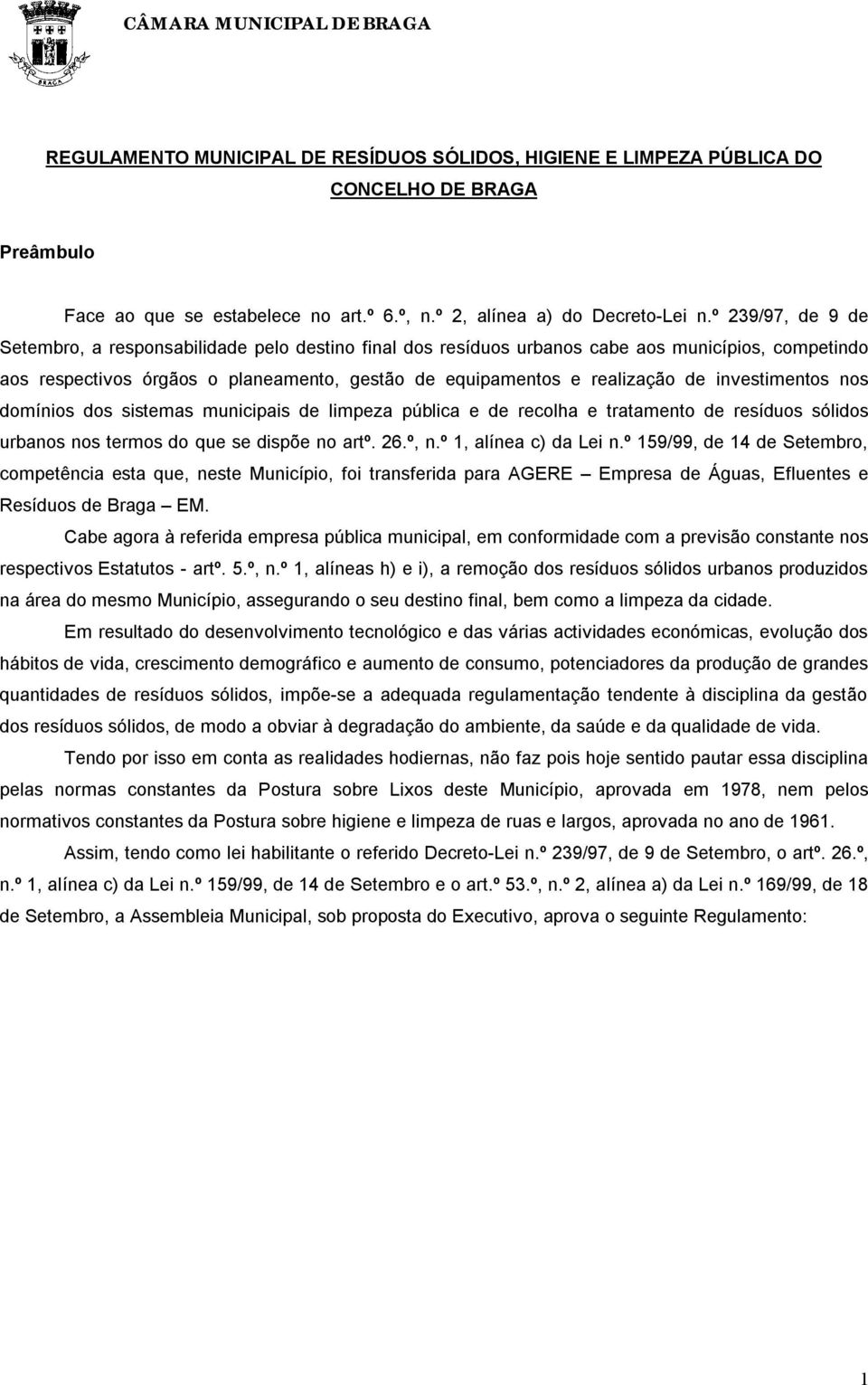 investimentos nos domínios dos sistemas municipais de limpeza pública e de recolha e tratamento de resíduos sólidos urbanos nos termos do que se dispõe no artº. 26.º, n.º 1, alínea c) da Lei n.