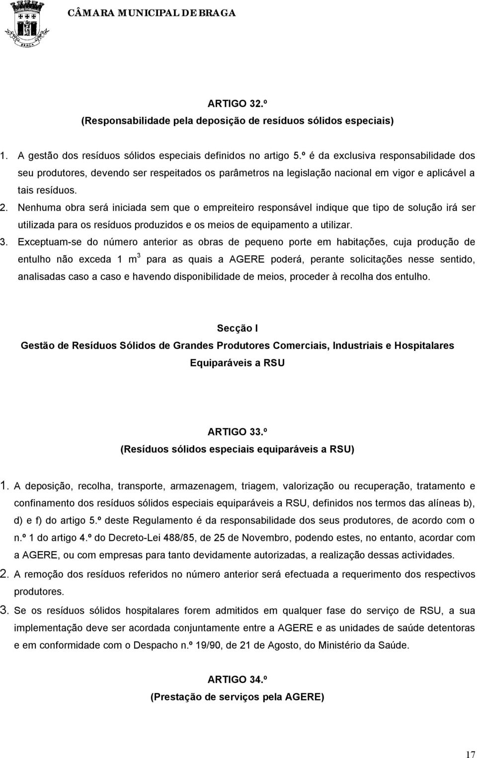 Nenhuma obra será iniciada sem que o empreiteiro responsável indique que tipo de solução irá ser utilizada para os resíduos produzidos e os meios de equipamento a utilizar. 3.