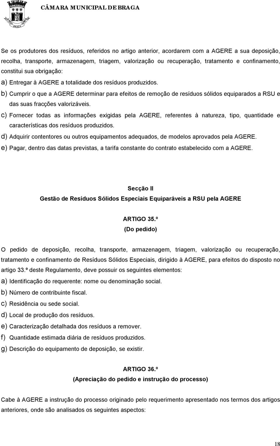 b) Cumprir o que a AGERE determinar para efeitos de remoção de resíduos sólidos equiparados a RSU e das suas fracções valorizáveis.