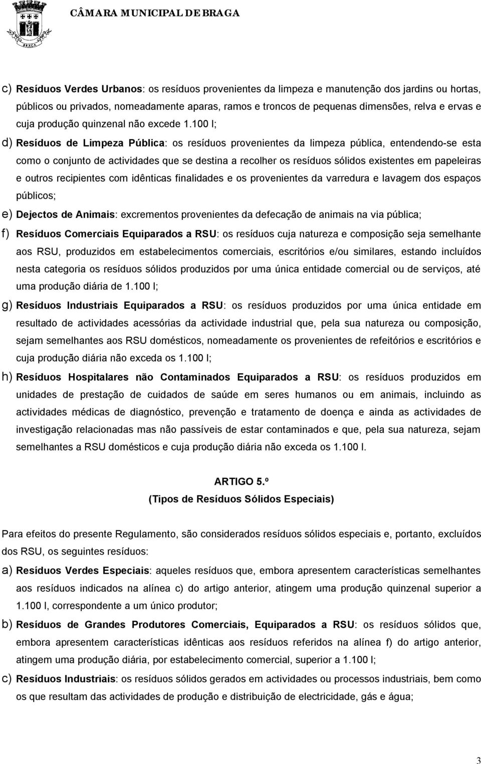 100 l; d) Resíduos de Limpeza Pública: os resíduos provenientes da limpeza pública, entendendo-se esta como o conjunto de actividades que se destina a recolher os resíduos sólidos existentes em