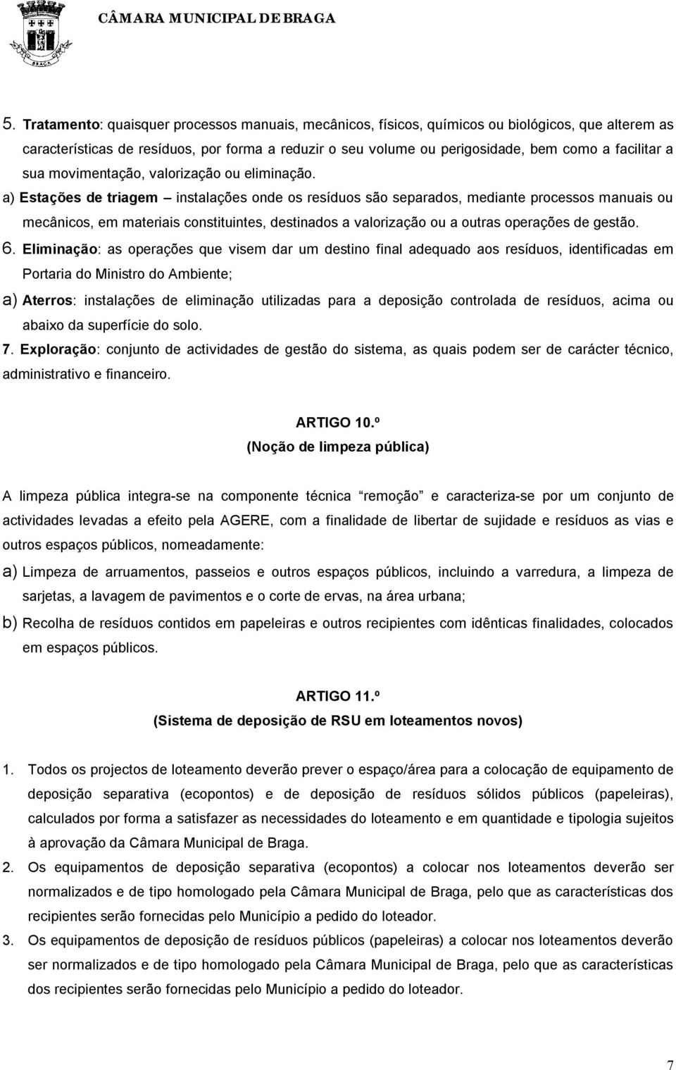 a) Estações de triagem instalações onde os resíduos são separados, mediante processos manuais ou mecânicos, em materiais constituintes, destinados a valorização ou a outras operações de gestão. 6.